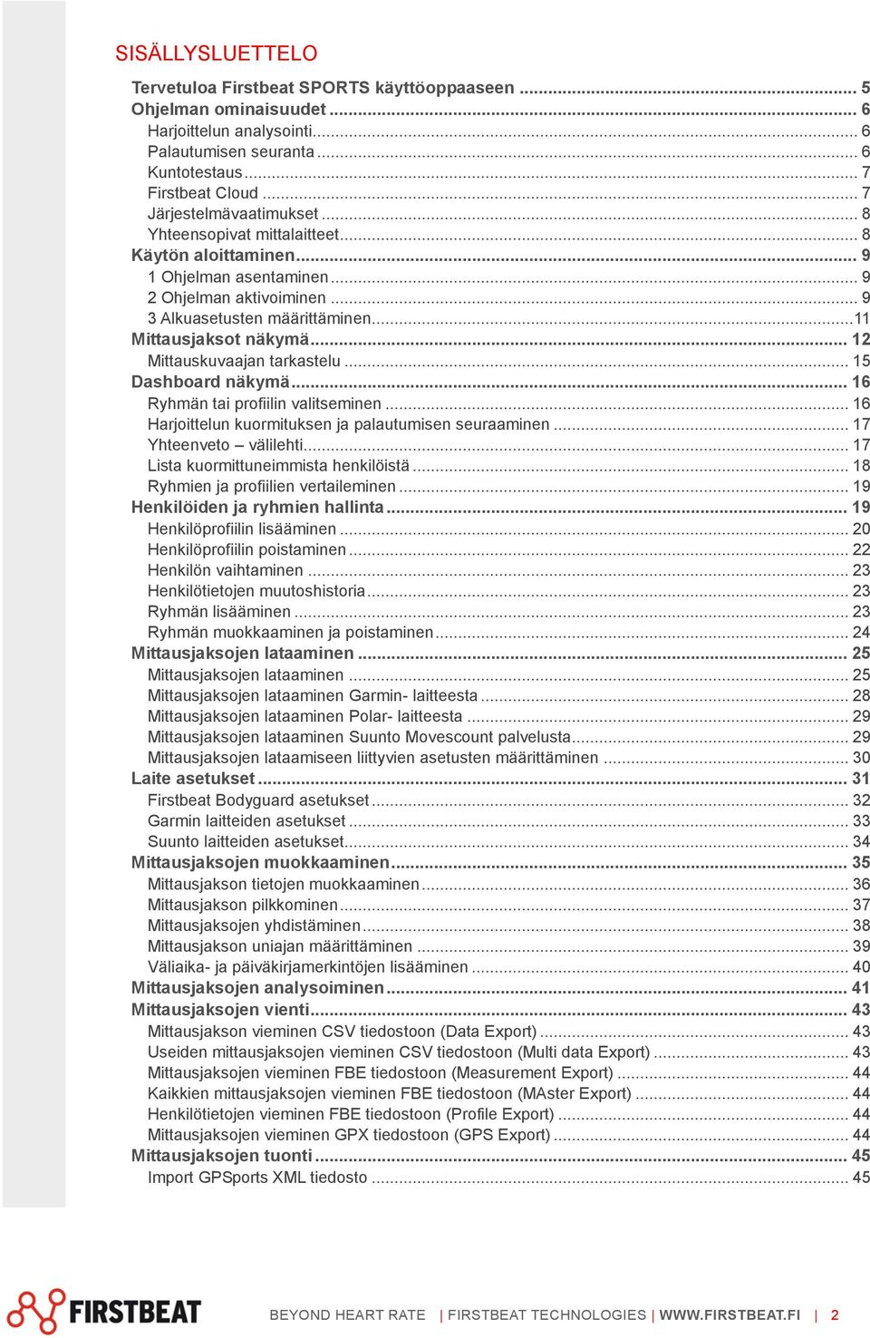 .. 11 Mittausjaksot näkymä... 12 Mittauskuvaajan tarkastelu... 15 Dashboard näkymä... 16 Ryhmän tai profiilin valitseminen... 16 Harjoittelun kuormituksen ja palautumisen seuraaminen.