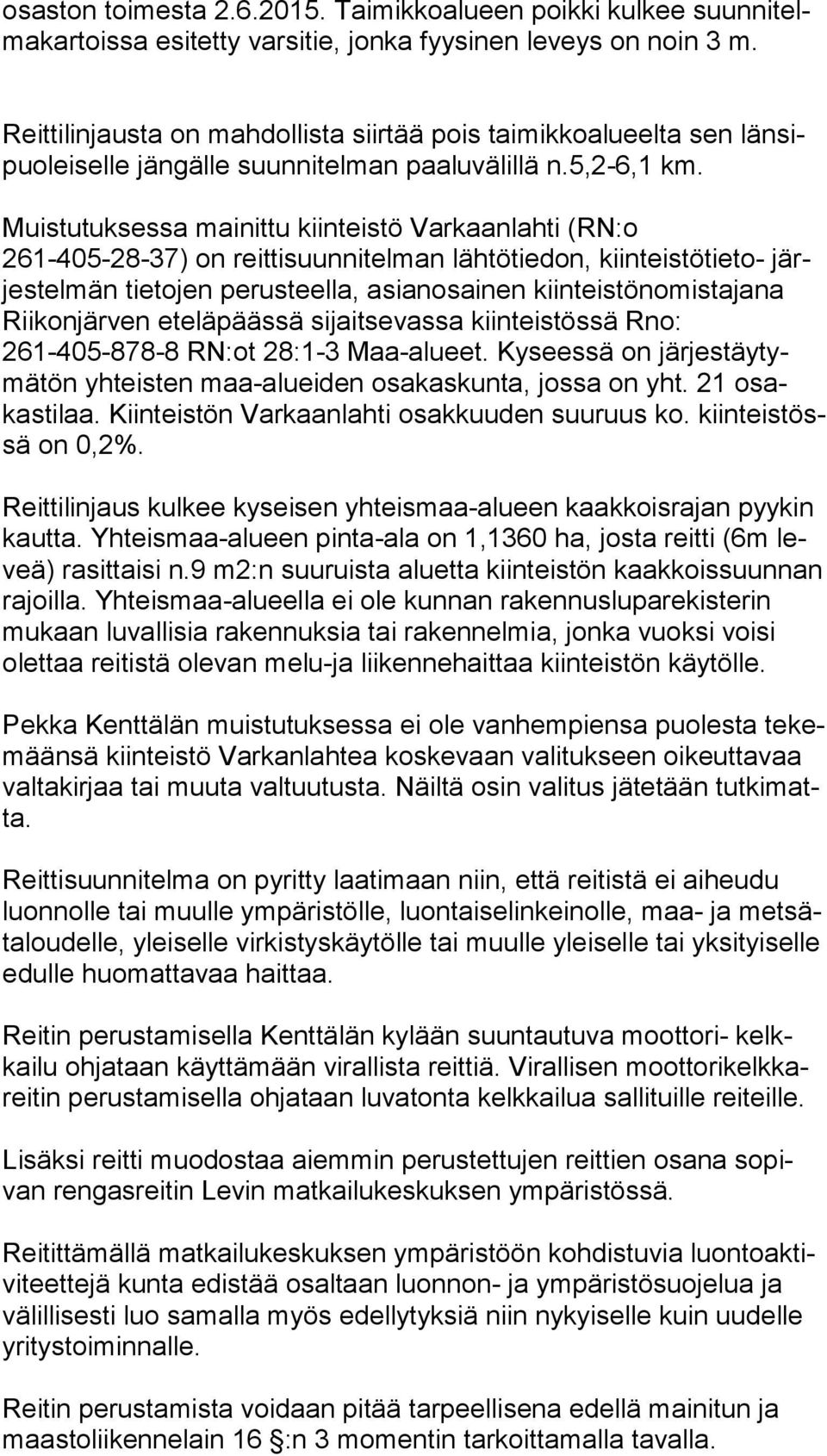 Muistutuksessa mainittu kiinteistö Varkaanlahti (RN:o 261-405-28-37) on reittisuunnitelman lähtötiedon, kiinteistötieto- järjes tel män tietojen perusteella, asianosainen kiinteistönomistajana Rii