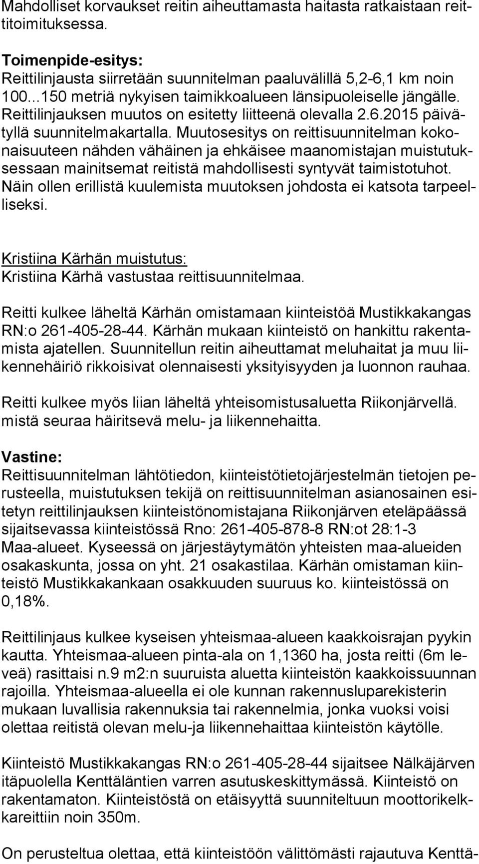 Muutosesitys on reittisuunnitelman ko konai suu teen nähden vähäinen ja ehkäisee maanomistajan muis tu tukses saan mainitsemat reitistä mahdollisesti syntyvät taimistotuhot.