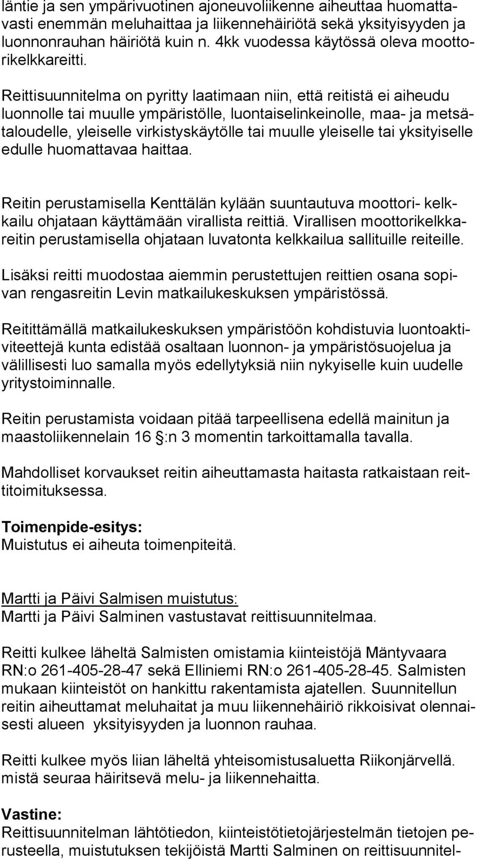 Reittisuunnitelma on pyritty laatimaan niin, että reitistä ei aiheudu luon nol le tai muulle ympäristölle, luontaiselinkeinolle, maa- ja met säta lou del le, yleiselle virkistyskäytölle tai muulle