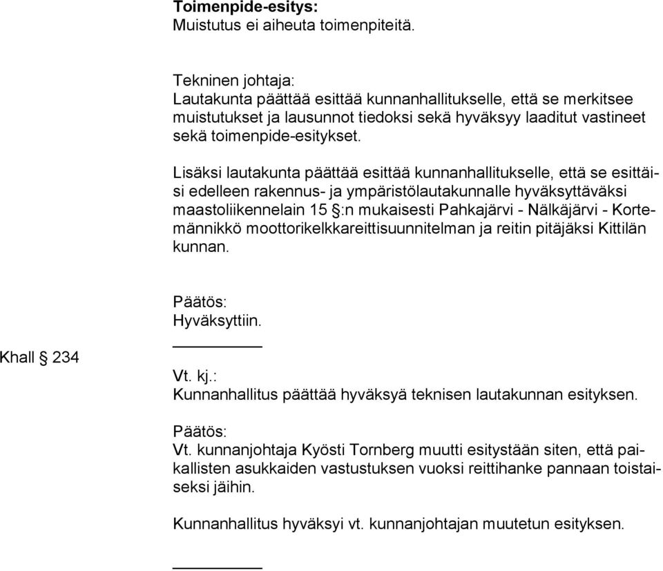 Lisäksi lautakunta päättää esittää kunnanhallitukselle, että se esit täisi edelleen rakennus- ja ympäristölautakunnalle hyväksyttäväksi maas to lii ken ne lain 15 :n mukaisesti Pahkajärvi -