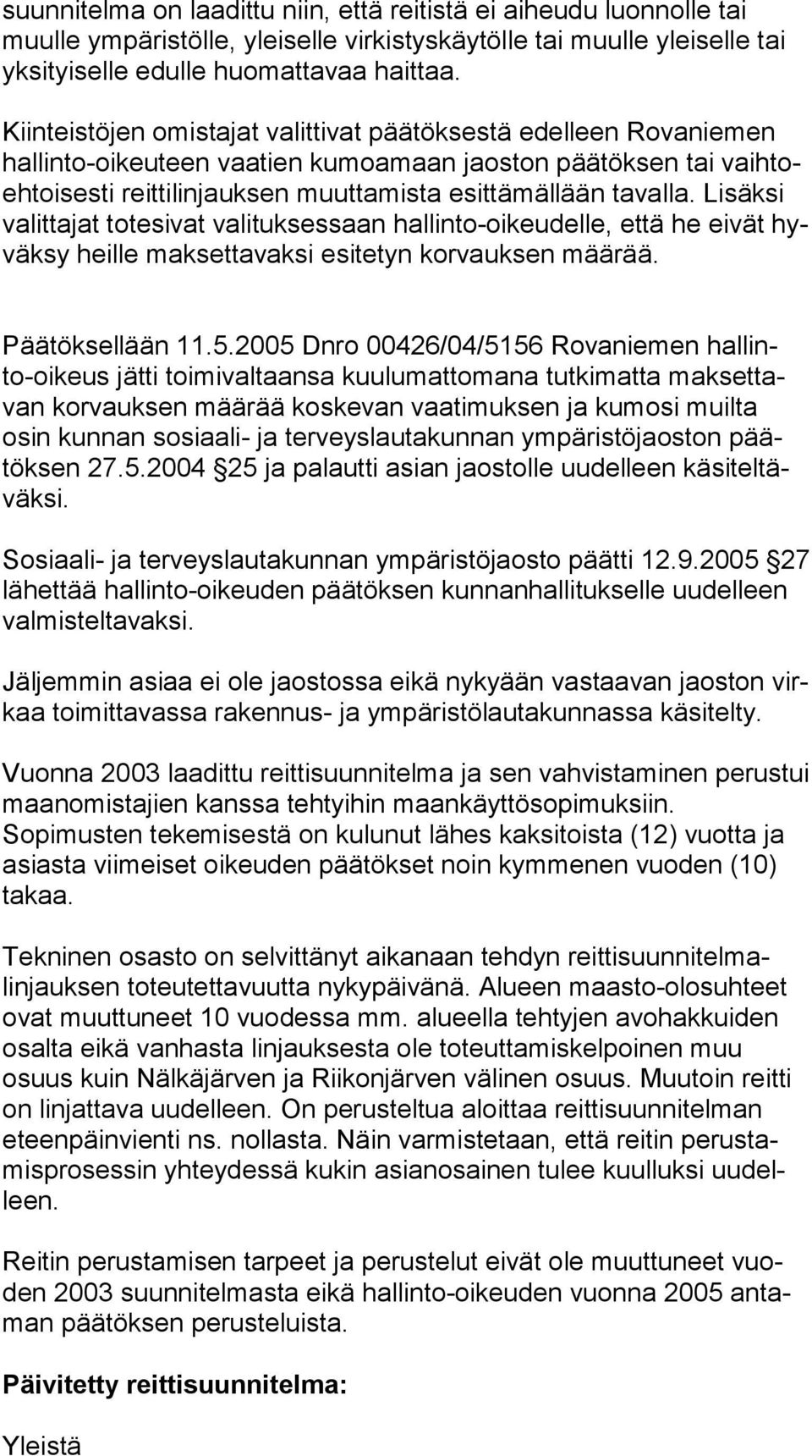 tavalla. Lisäksi va lit ta jat totesivat valituksessaan hallinto-oikeudelle, että he eivät hyväk sy heille maksettavaksi esitetyn korvauksen määrää. Päätöksellään 11.5.