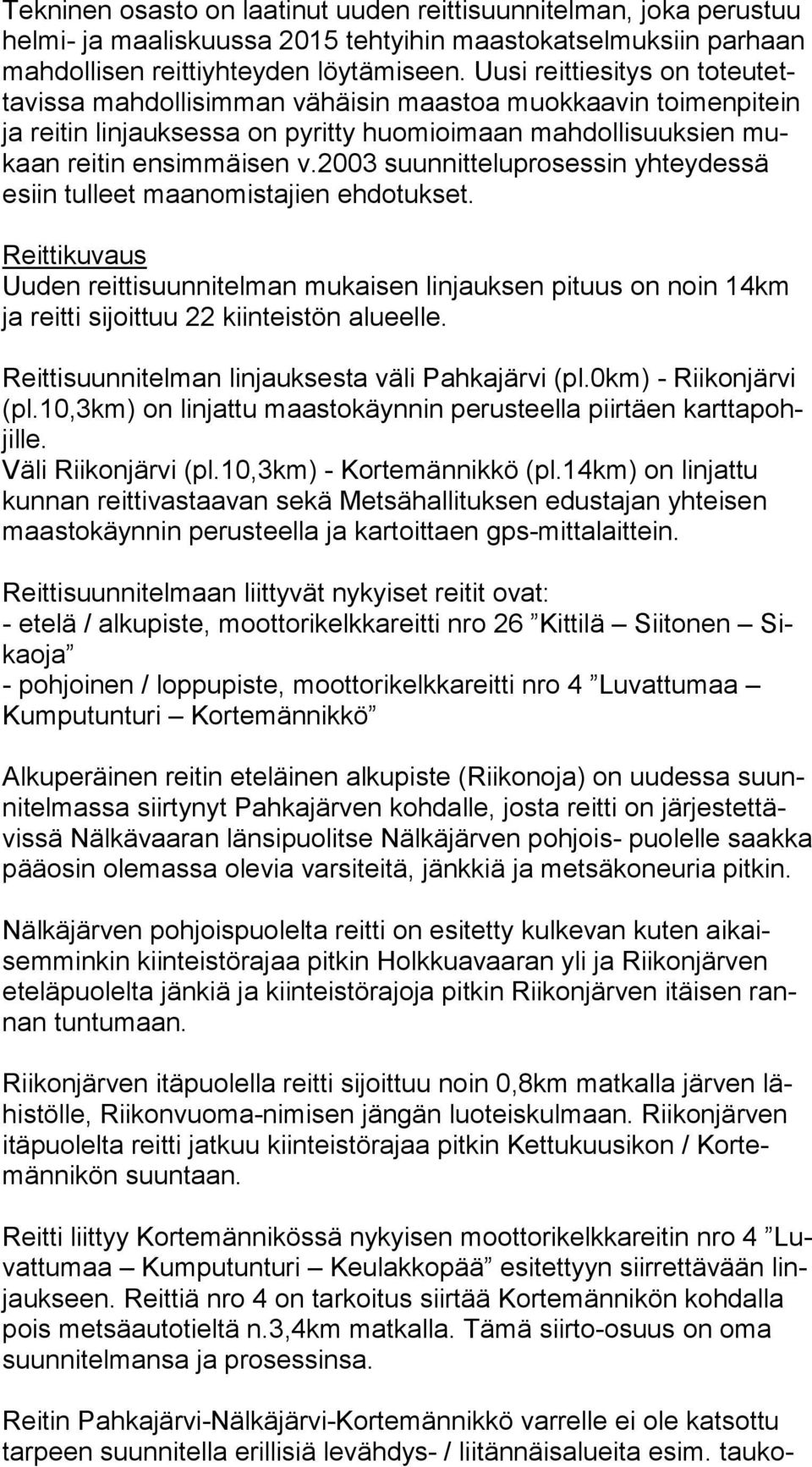 2003 suunnitteluprosessin yhteydessä esiin tulleet maanomistajien ehdotukset. Reittikuvaus Uuden reittisuunnitelman mukaisen linjauksen pituus on noin 14km ja reitti sijoittuu 22 kiinteistön alueelle.