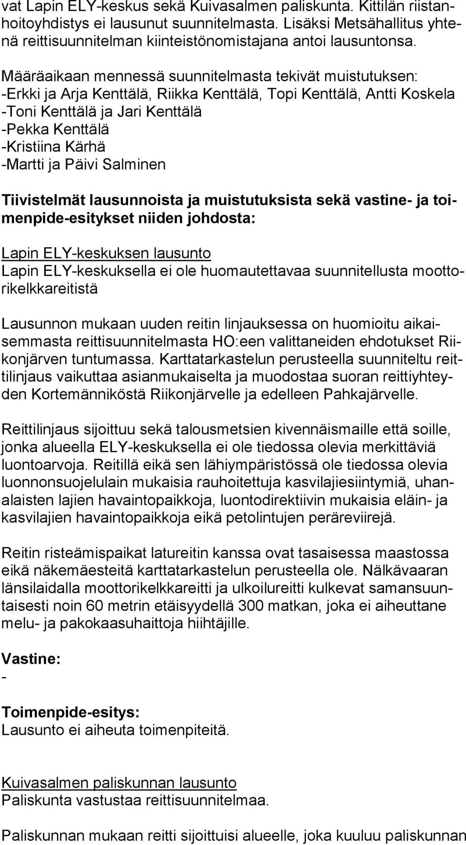 Määräaikaan mennessä suunnitelmasta tekivät muistutuksen: -Erkki ja Arja Kenttälä, Riikka Kenttälä, Topi Kenttälä, Antti Koskela -Toni Kenttälä ja Jari Kenttälä -Pekka Kenttälä -Kristiina Kärhä