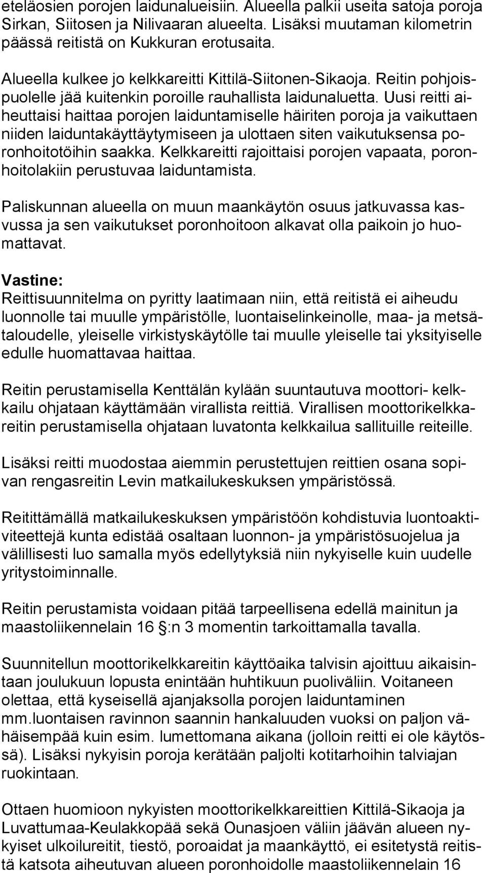 Uusi reitti aiheut tai si haittaa porojen laiduntamiselle häiriten poroja ja vaikuttaen nii den laiduntakäyttäytymiseen ja ulottaen siten vaikutuksensa poron hoi to töi hin saakka.