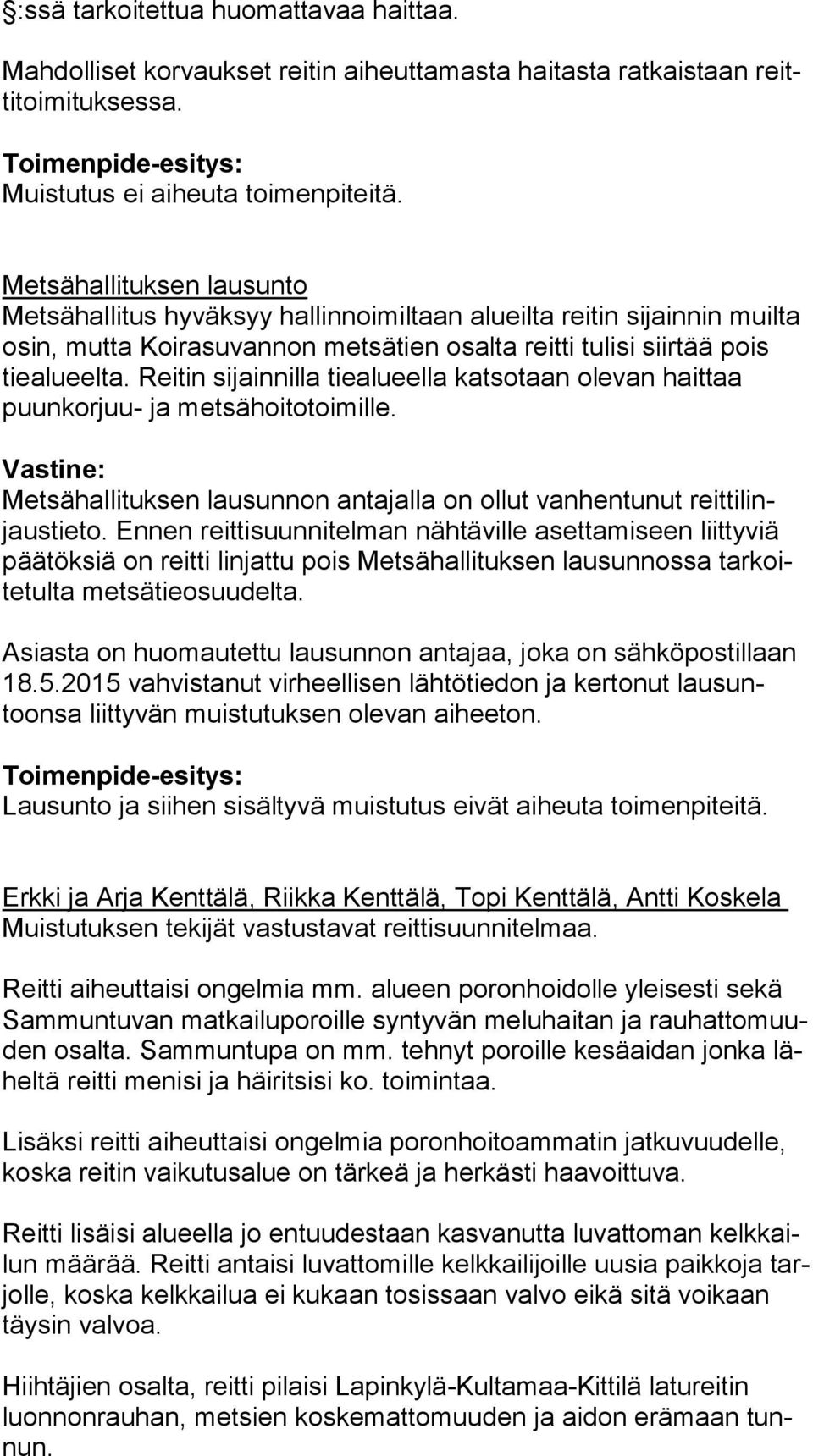 Reitin sijainnilla tiealueella katsotaan olevan haittaa puun kor juu- ja metsähoitotoimille. Vastine: Metsähallituksen lausunnon antajalla on ollut vanhentunut reit ti linjaus tie to.