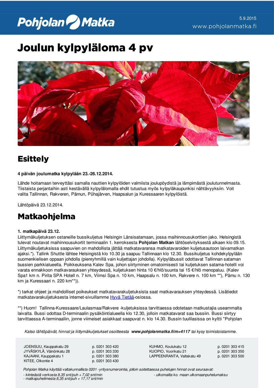 Lähtöpäivä 23.12.2014. Matkaohjelma 1. matkapäivä 23.12. Liittymäkuljetuksen ostaneille bussikuljetus Helsingin Länsisatamaan, jossa maihinnousukorttien jako.
