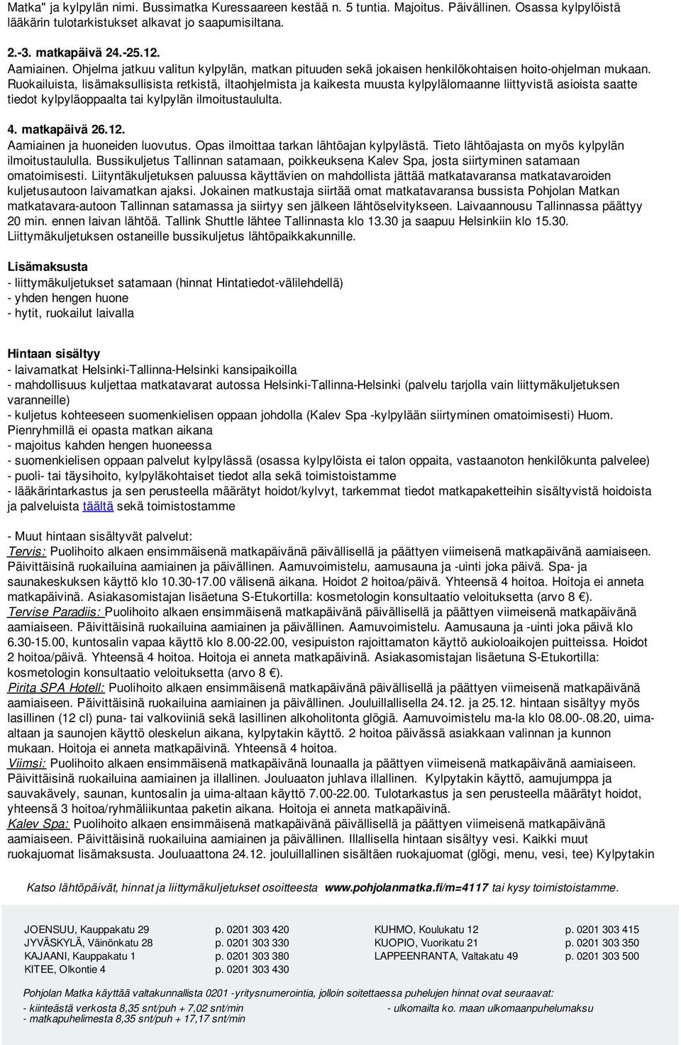Ruokailuista, lisämaksullisista retkistä, iltaohjelmista ja kaikesta muusta kylpylälomaanne liittyvistä asioista saatte tiedot kylpyläoppaalta tai kylpylän ilmoitustaululta. 4. matkapäivä 26.12.