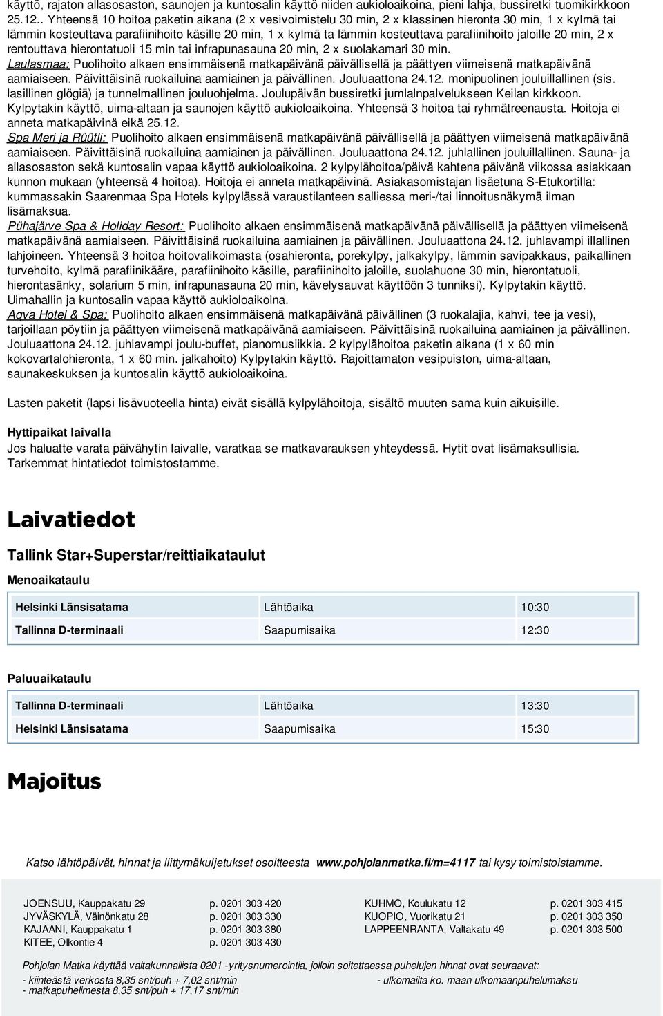 parafiinihoito jaloille 20 min, 2 x rentouttava hierontatuoli 15 min tai infrapunasauna 20 min, 2 x suolakamari 30 min.
