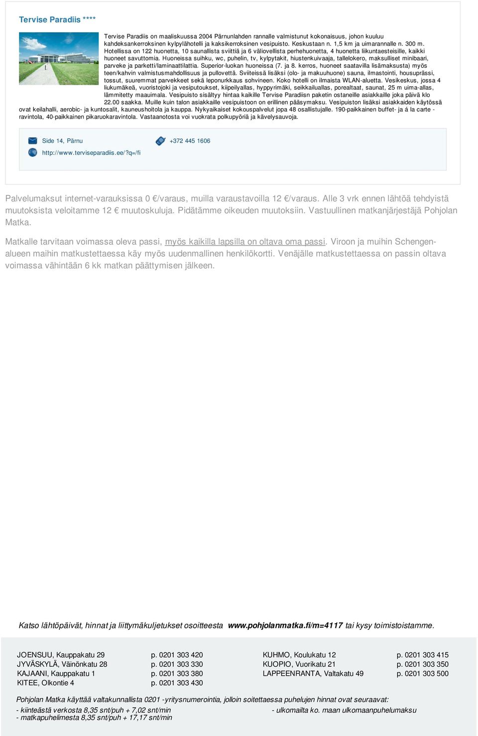 Huoneissa suihku, wc, puhelin, tv, kylpytakit, hiustenkuivaaja, tallelokero, maksulliset minibaari, parveke ja parketti/laminaattilattia. Superior-luokan huoneissa (7. ja 8.