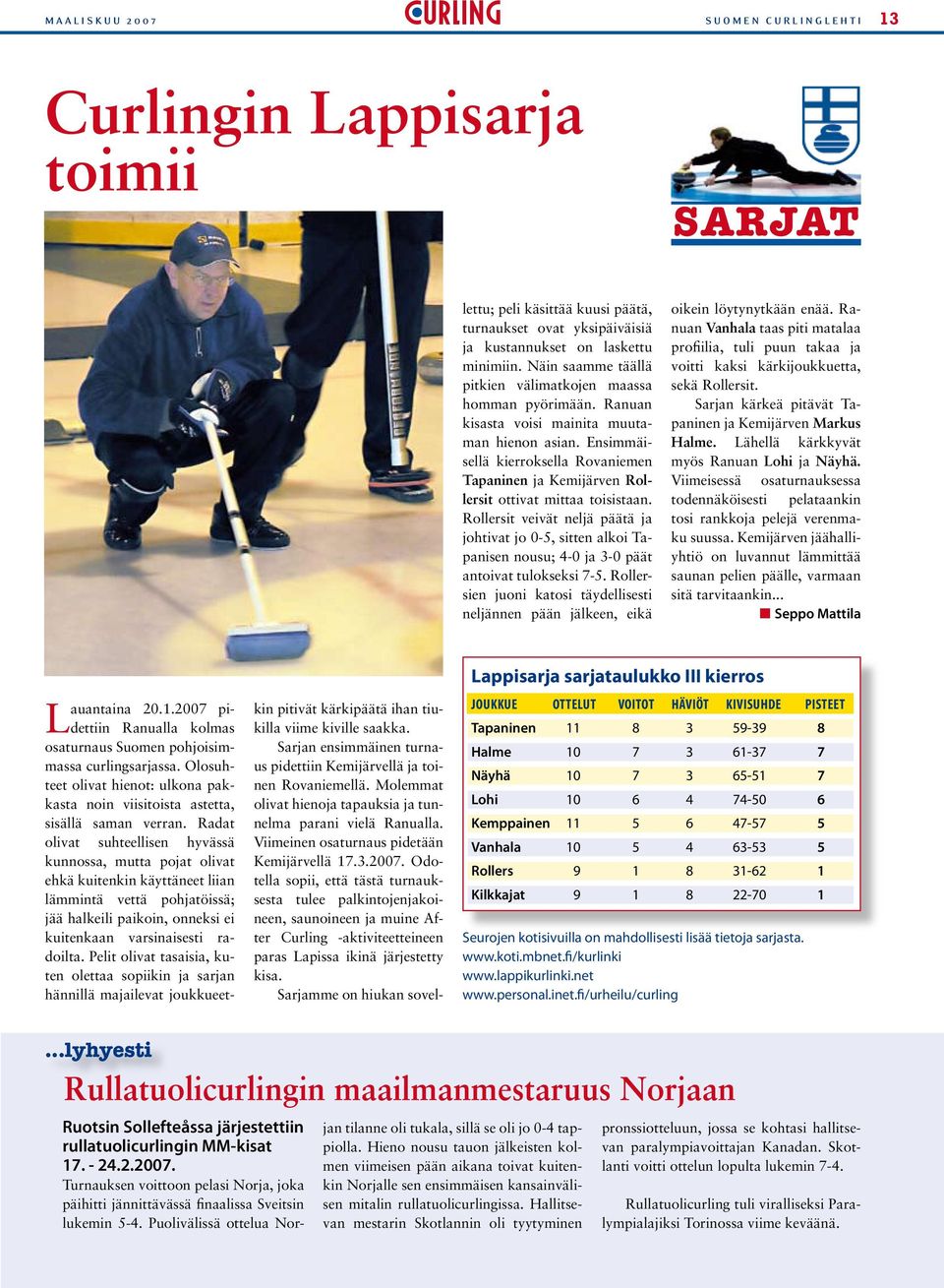 Ensimmäisellä kierroksella Rovaniemen Tapaninen ja Kemijärven Rollersit ottivat mittaa toisistaan.