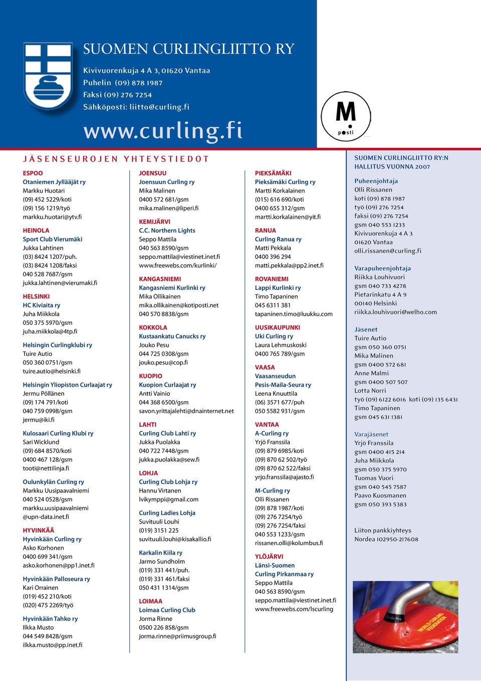 fi Helsingin Curlingklubi ry Tuire Autio 050 360 0751/gsm tuire.autio@helsinki.fi Helsingin Yliopiston Curlaajat ry Jermu Pöllänen (09) 174 791/koti 040 759 0998/gsm jermu@iki.