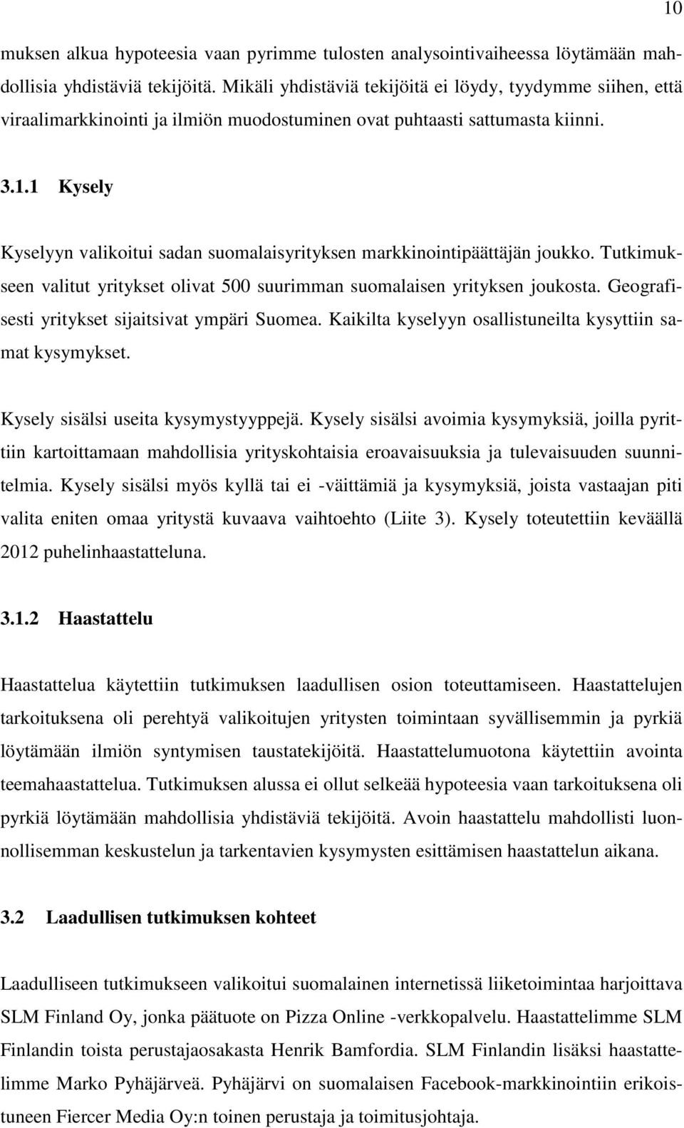 1 Kysely Kyselyyn valikoitui sadan suomalaisyrityksen markkinointipäättäjän joukko. Tutkimukseen valitut yritykset olivat 500 suurimman suomalaisen yrityksen joukosta.