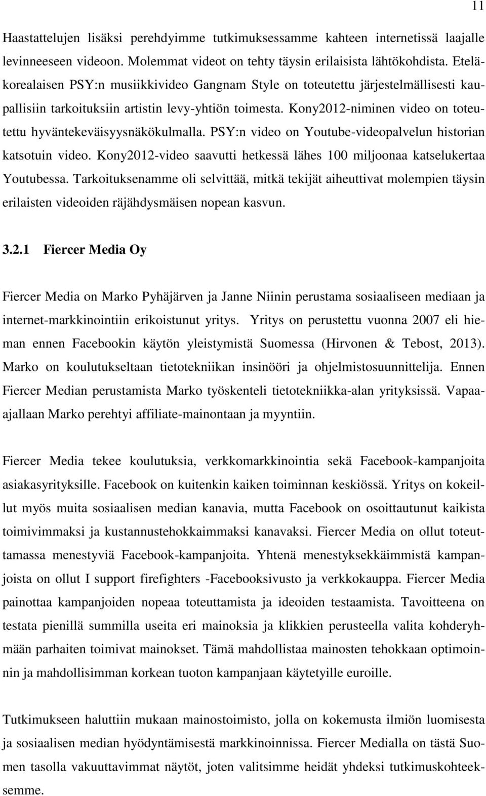 Kony2012-niminen video on toteutettu hyväntekeväisyysnäkökulmalla. PSY:n video on Youtube-videopalvelun historian katsotuin video.