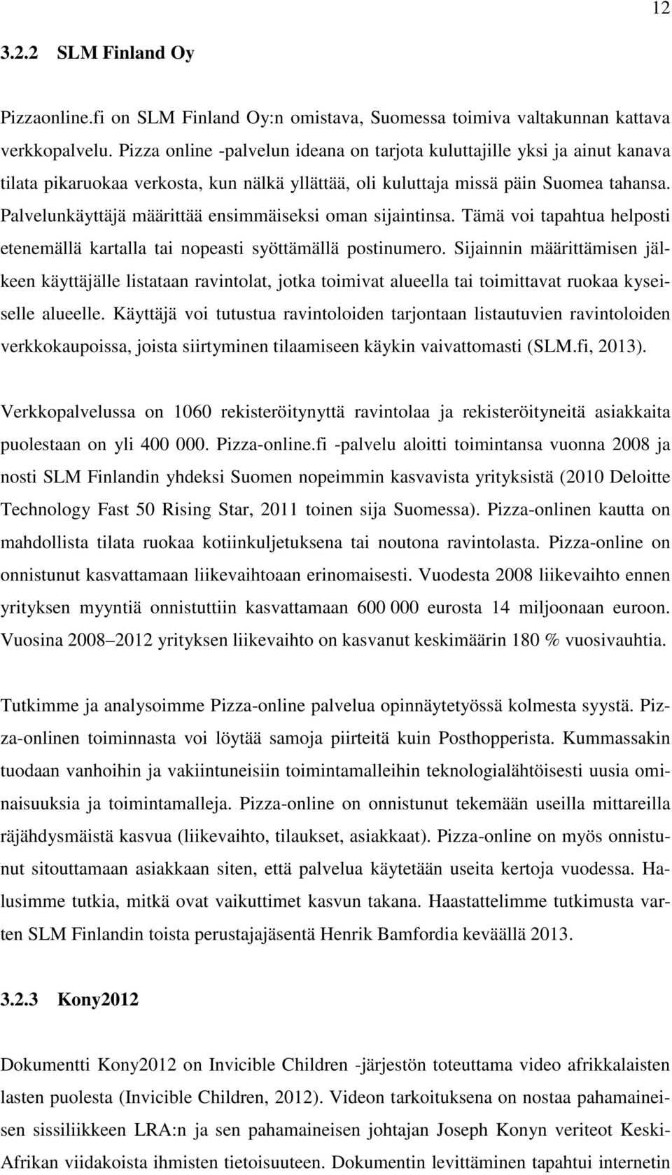 Palvelunkäyttäjä määrittää ensimmäiseksi oman sijaintinsa. Tämä voi tapahtua helposti etenemällä kartalla tai nopeasti syöttämällä postinumero.