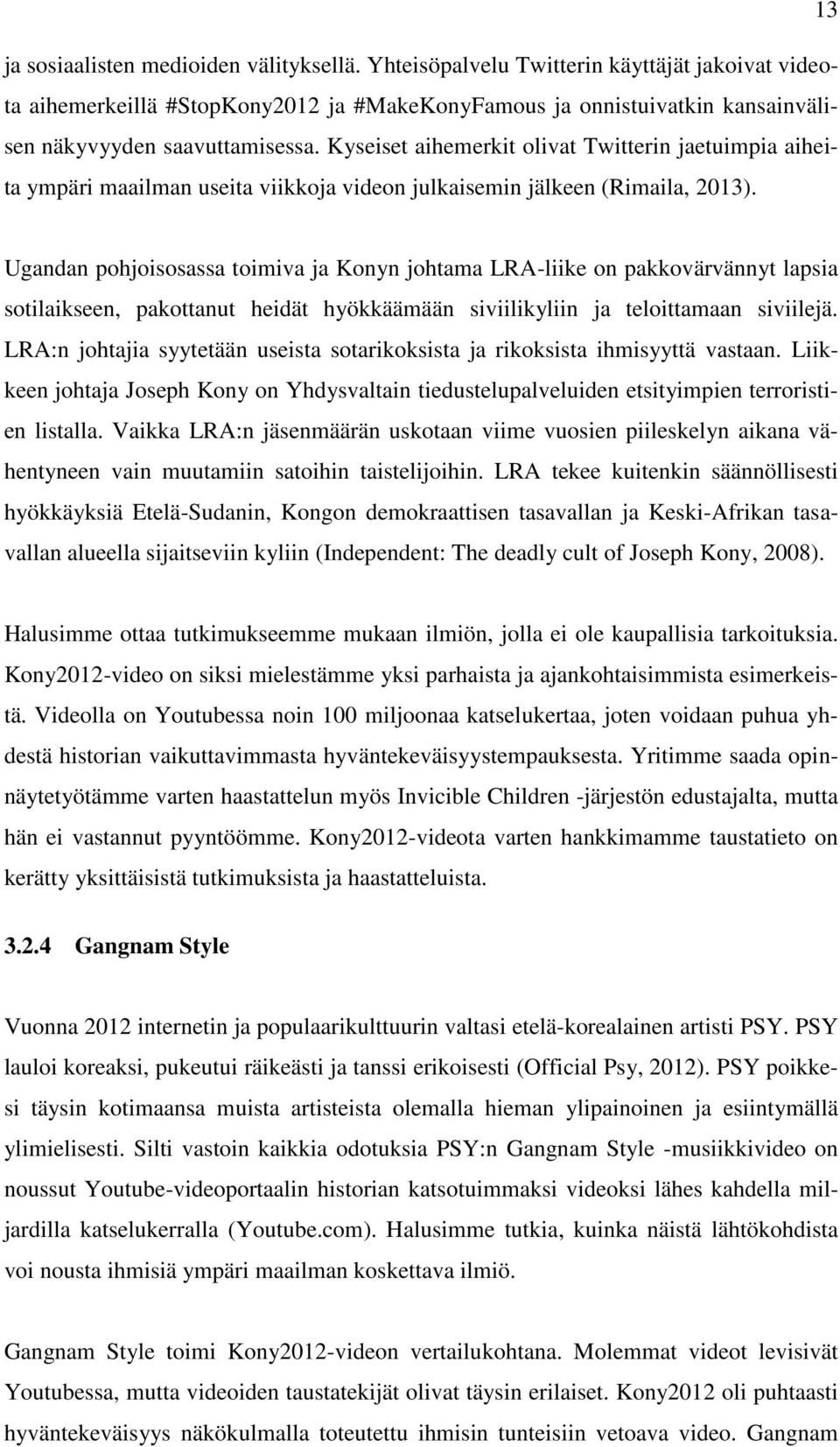 Kyseiset aihemerkit olivat Twitterin jaetuimpia aiheita ympäri maailman useita viikkoja videon julkaisemin jälkeen (Rimaila, 2013).