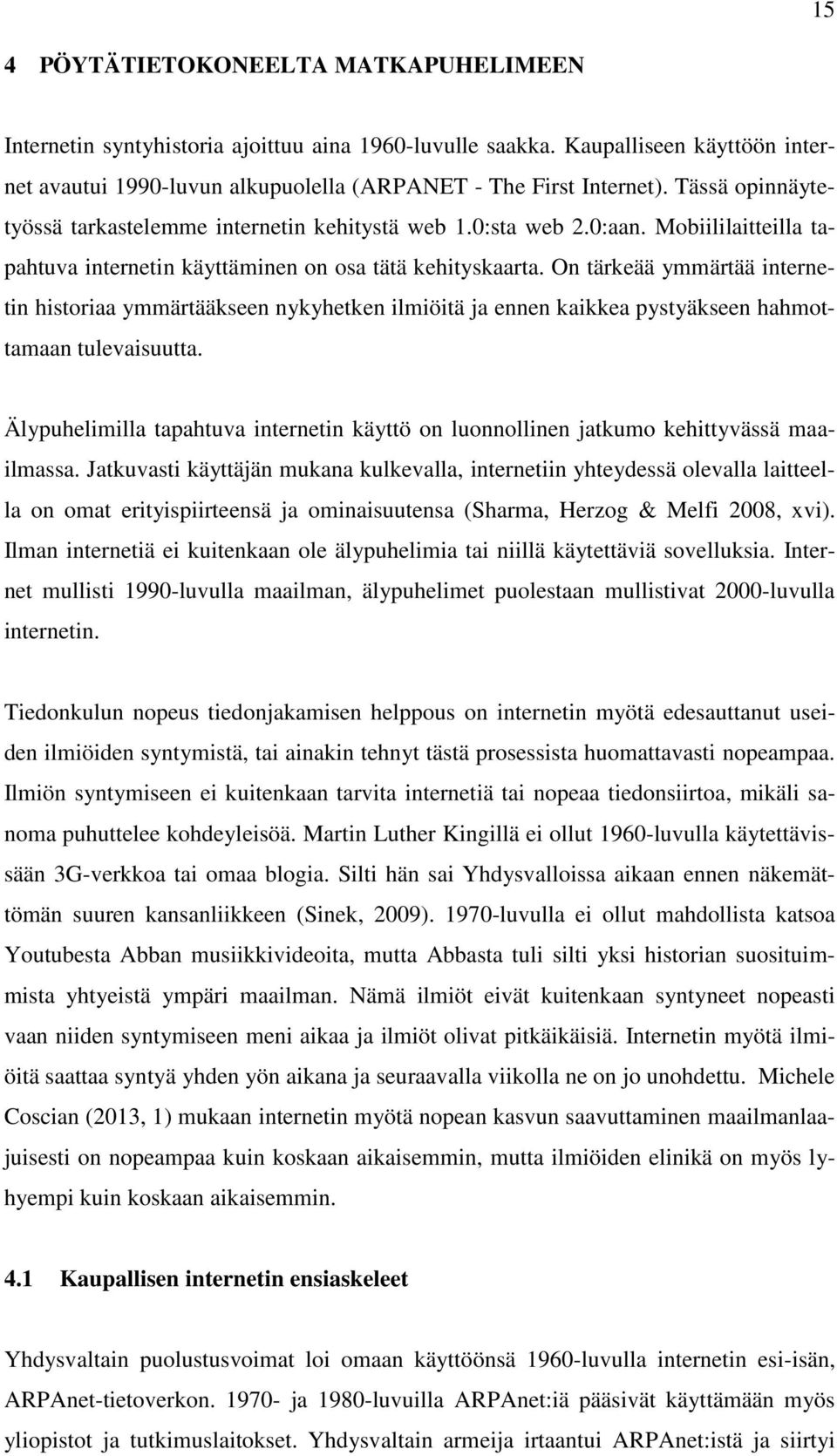 On tärkeää ymmärtää internetin historiaa ymmärtääkseen nykyhetken ilmiöitä ja ennen kaikkea pystyäkseen hahmottamaan tulevaisuutta.