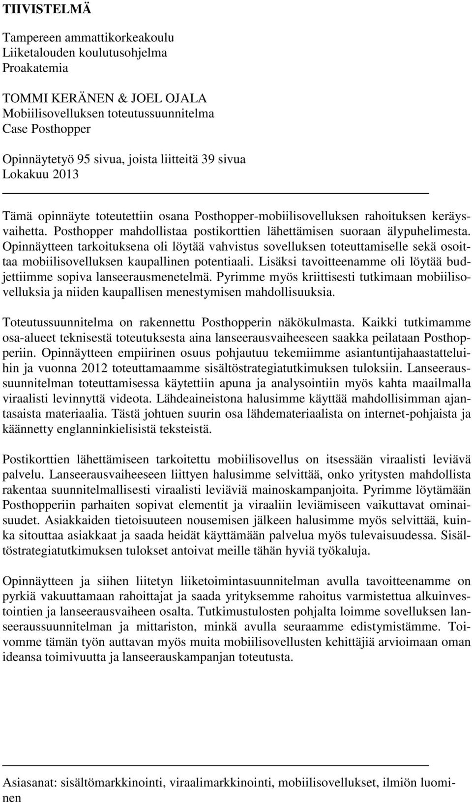 Opinnäytteen tarkoituksena oli löytää vahvistus sovelluksen toteuttamiselle sekä osoittaa mobiilisovelluksen kaupallinen potentiaali.