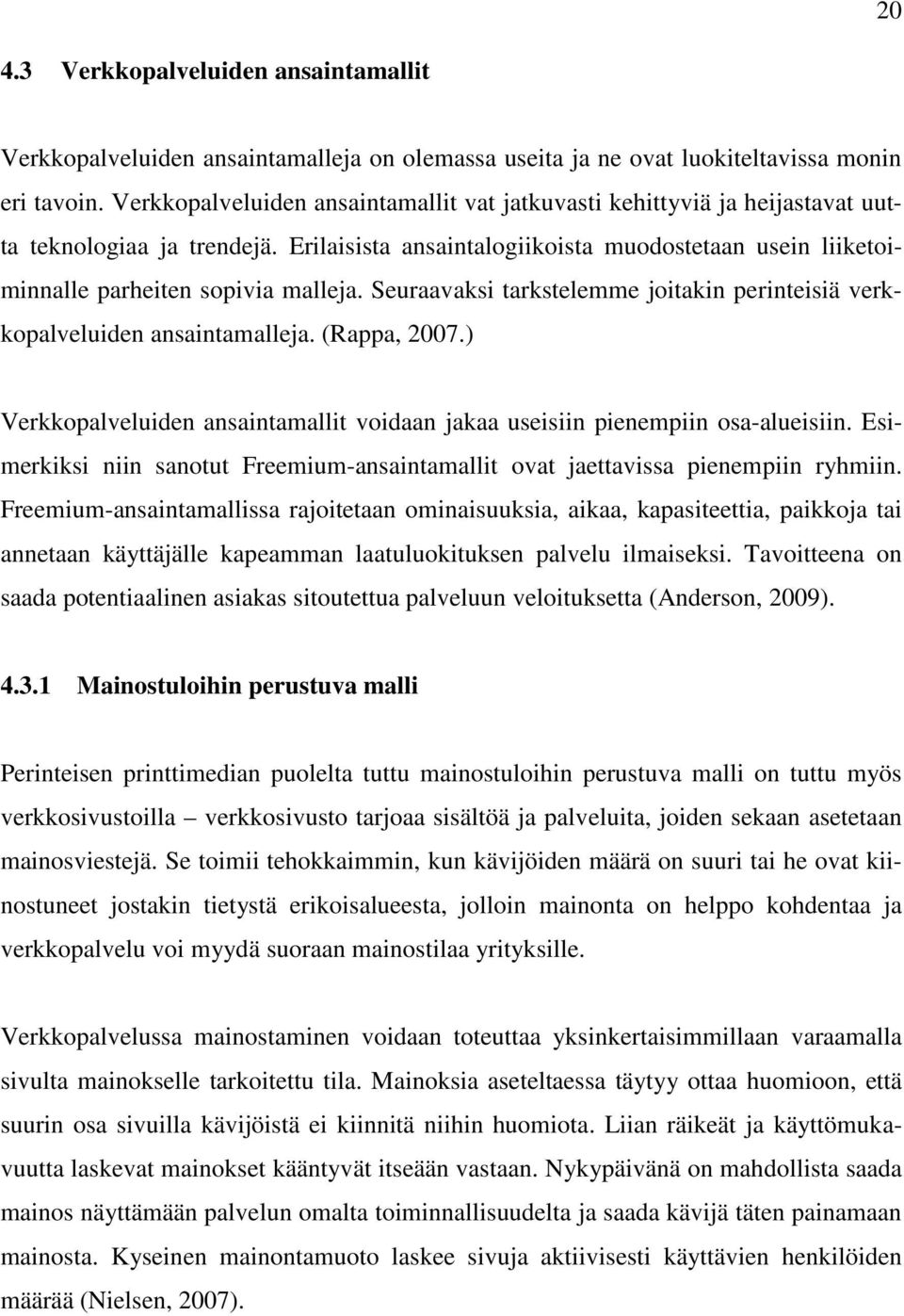 Seuraavaksi tarkstelemme joitakin perinteisiä verkkopalveluiden ansaintamalleja. (Rappa, 2007.) Verkkopalveluiden ansaintamallit voidaan jakaa useisiin pienempiin osa-alueisiin.