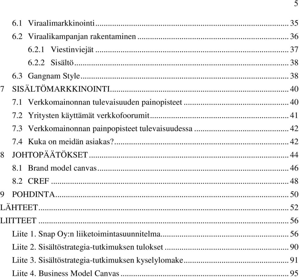 4 Kuka on meidän asiakas?... 42 8 JOHTOPÄÄTÖKSET... 44 8.1 Brand model canvas... 46 8.2 CREF... 48 9 POHDINTA... 50 LÄHTEET... 52 LIITTEET... 56 Liite 1.