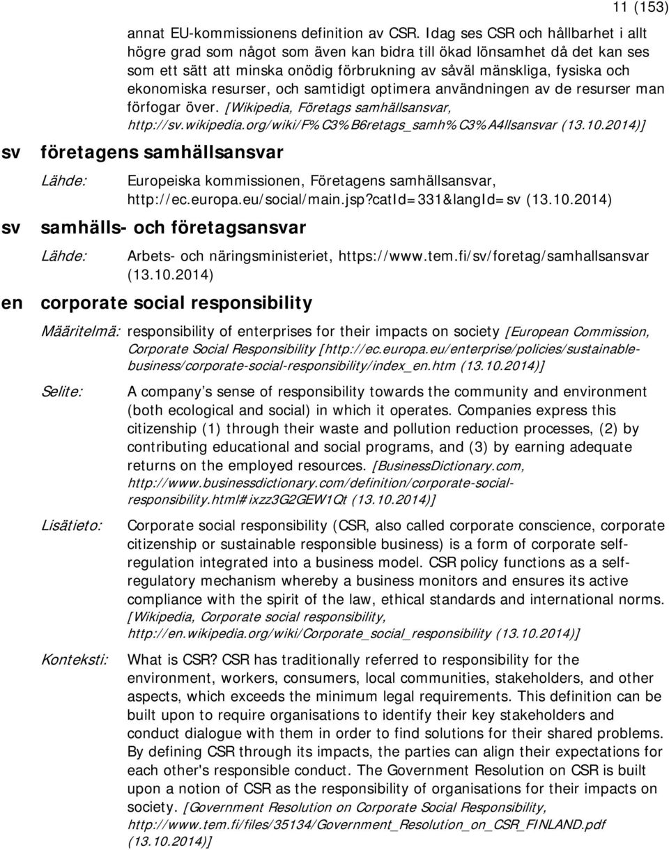 resurser, och samtidigt optimera användningen av de resurser man förfogar över. [Wikipedia, Företags samhällsanar, http://.wikipedia.org/wiki/f%c3%b6retags_samh%c3%a4llsanar (13.10.