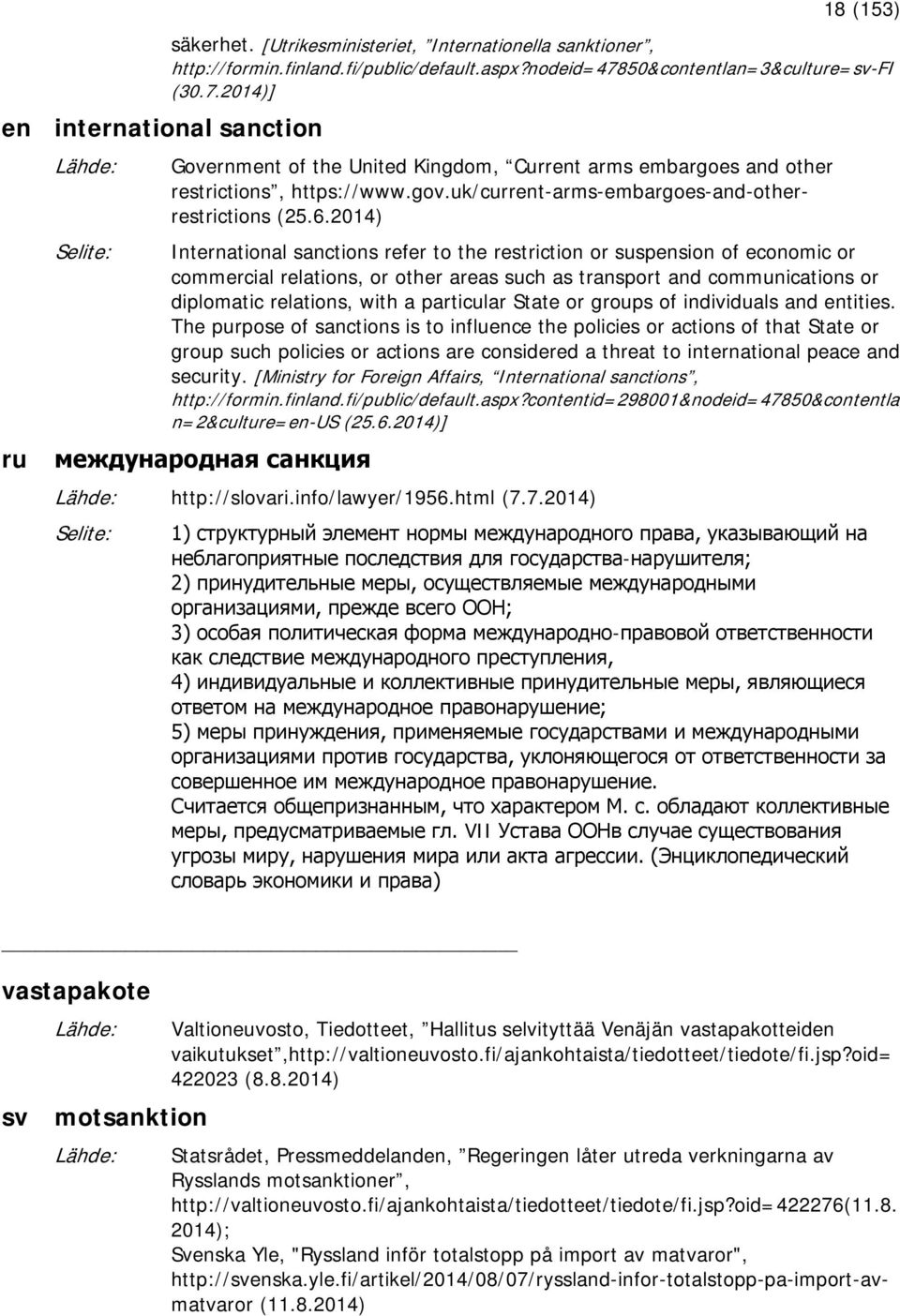 2014) International sanctions refer to the restriction or suspension of economic or commercial relations, or other areas such as transport and communications or diplomatic relations, with a