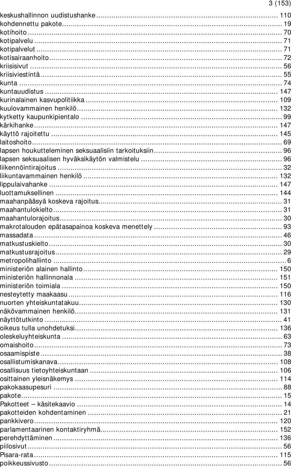 .. 69 lapsen houkutteleminen seksuaalisiin tarkoituksiin... 96 lapsen seksuaalisen hyväksikäytön valmistelu... 96 liikennöintirajoitus... 32 liikuntavammainen henkilö... 132 lippulaivahanke.