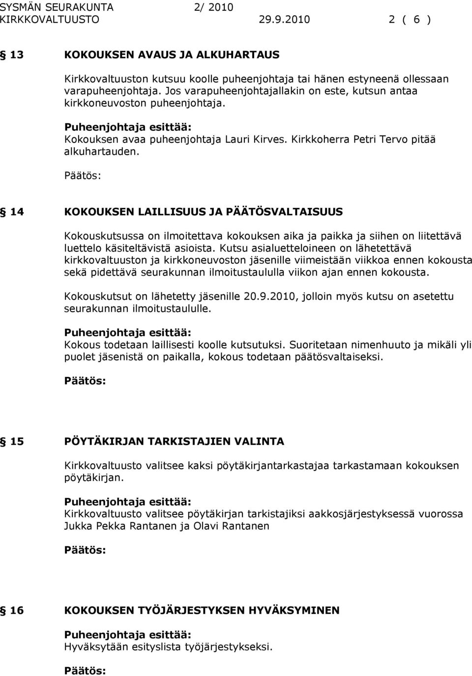 14 KOKOUKSEN LAILLISUUS JA PÄÄTÖSVALTAISUUS Kokouskutsussa on ilmoitettava kokouksen aika ja paikka ja siihen on liitettävä luettelo käsiteltävistä asioista.