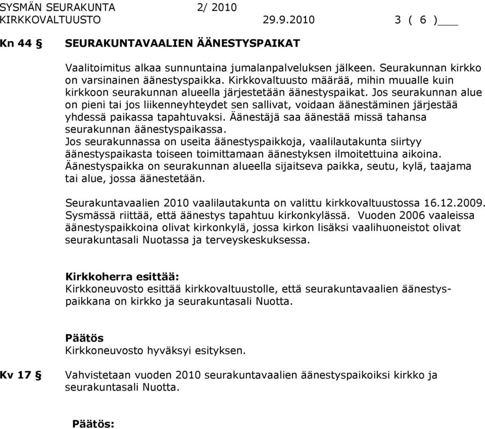 Jos seurakunnan alue on pieni tai jos liikenneyhteydet sen sallivat, voidaan äänestäminen järjestää yhdessä paikassa tapahtuvaksi. Äänestäjä saa äänestää missä tahansa seurakunnan äänestyspaikassa.