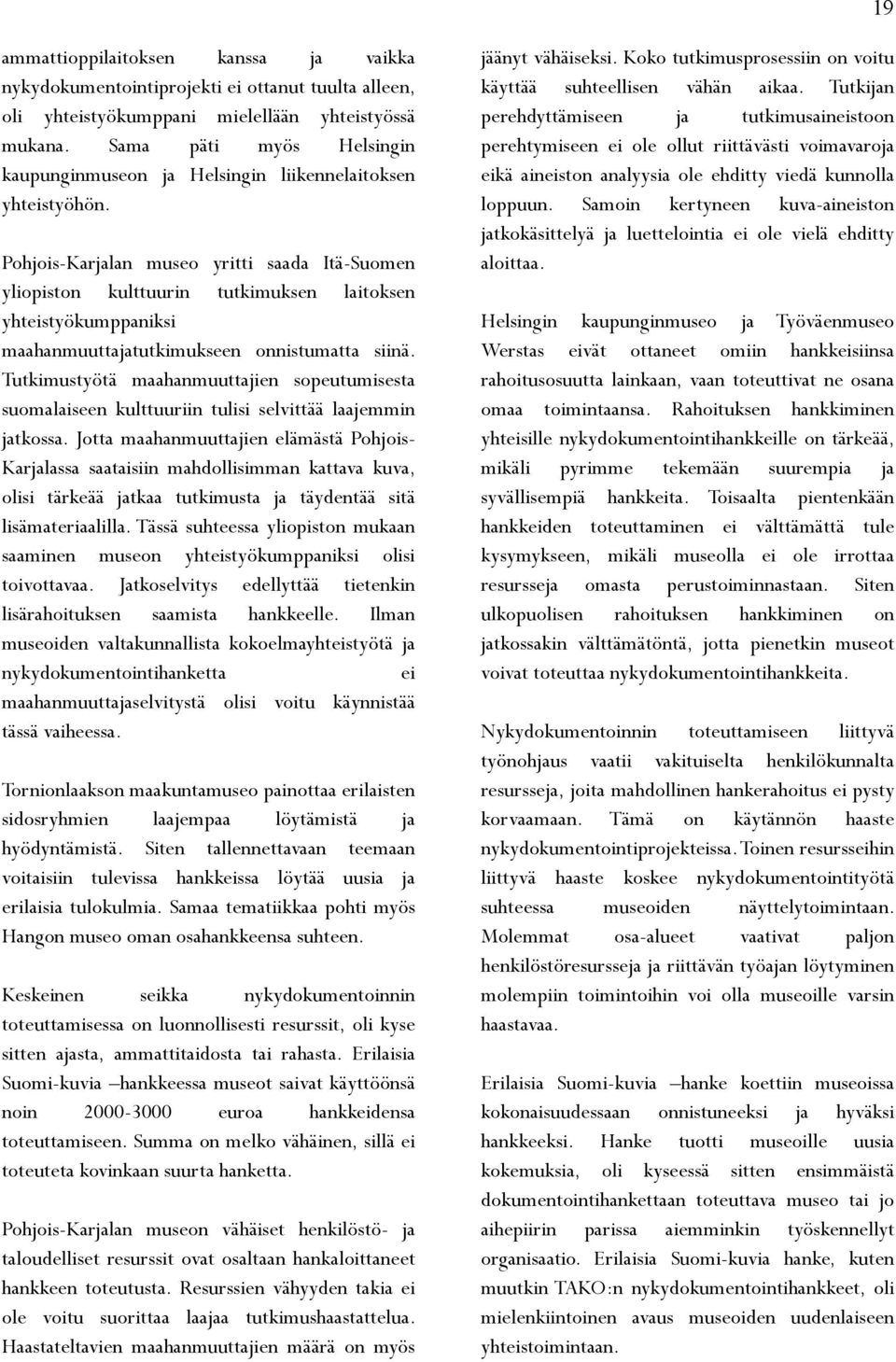 Pohjois-Karjalan museo yritti saada Itä-Suomen yliopiston kulttuurin tutkimuksen laitoksen yhteistyökumppaniksi maahanmuuttajatutkimukseen onnistumatta siinä.