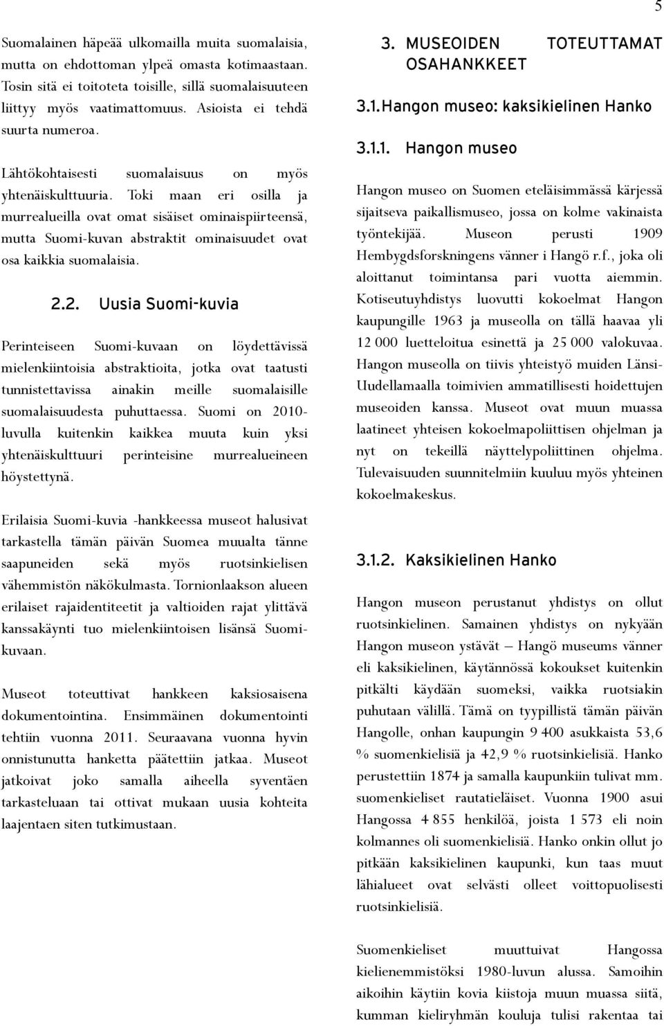 Toki maan eri osilla ja murrealueilla ovat omat sisäiset ominaispiirteensä, mutta Suomi-kuvan abstraktit ominaisuudet ovat osa kaikkia suomalaisia. 2.