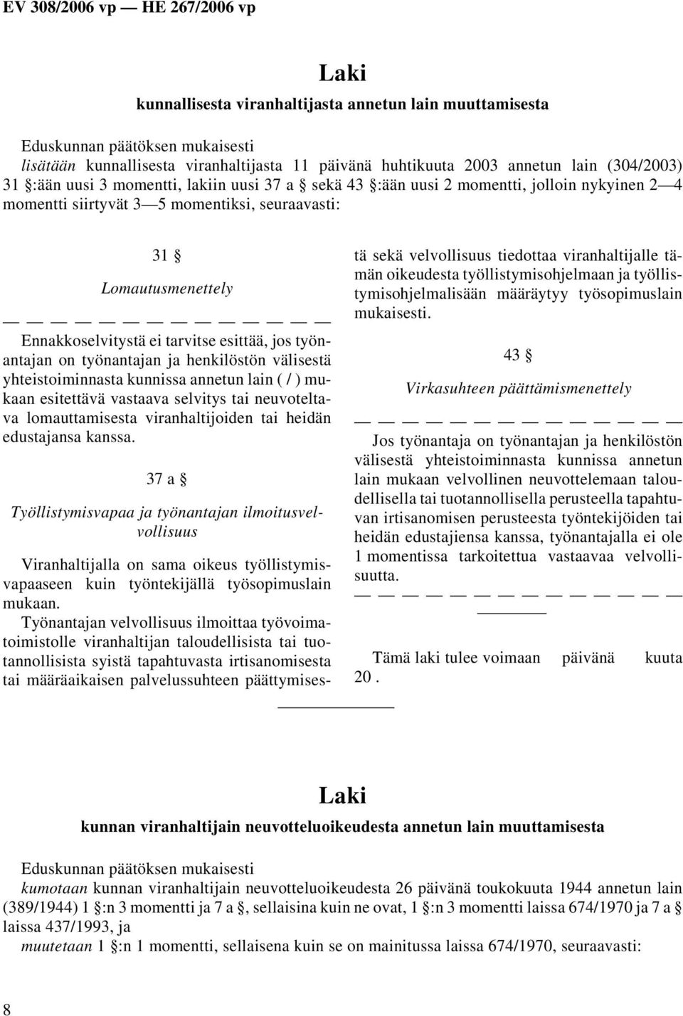 välisestä yhteistoiminnasta kunnissa annetun lain ( / ) mukaan esitettävä vastaava selvitys tai neuvoteltava lomauttamisesta viranhaltijoiden tai heidän edustajansa kanssa.