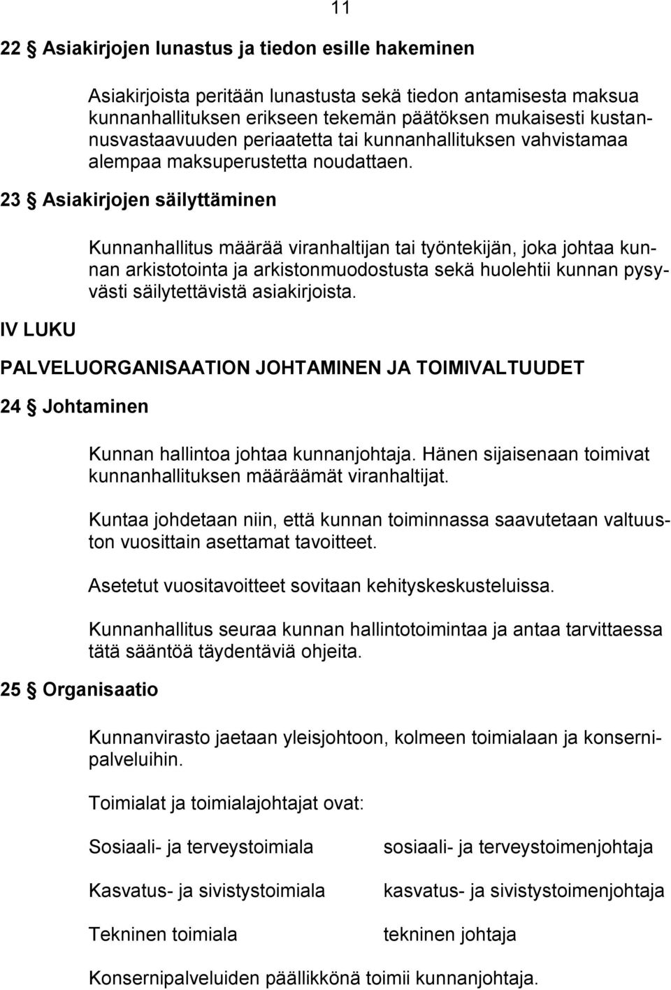 23 Asiakirjojen säilyttäminen IV LUKU Kunnanhallitus määrää viranhaltijan tai työntekijän, joka johtaa kunnan arkistotointa ja arkistonmuodostusta sekä huolehtii kunnan pysyvästi säilytettävistä