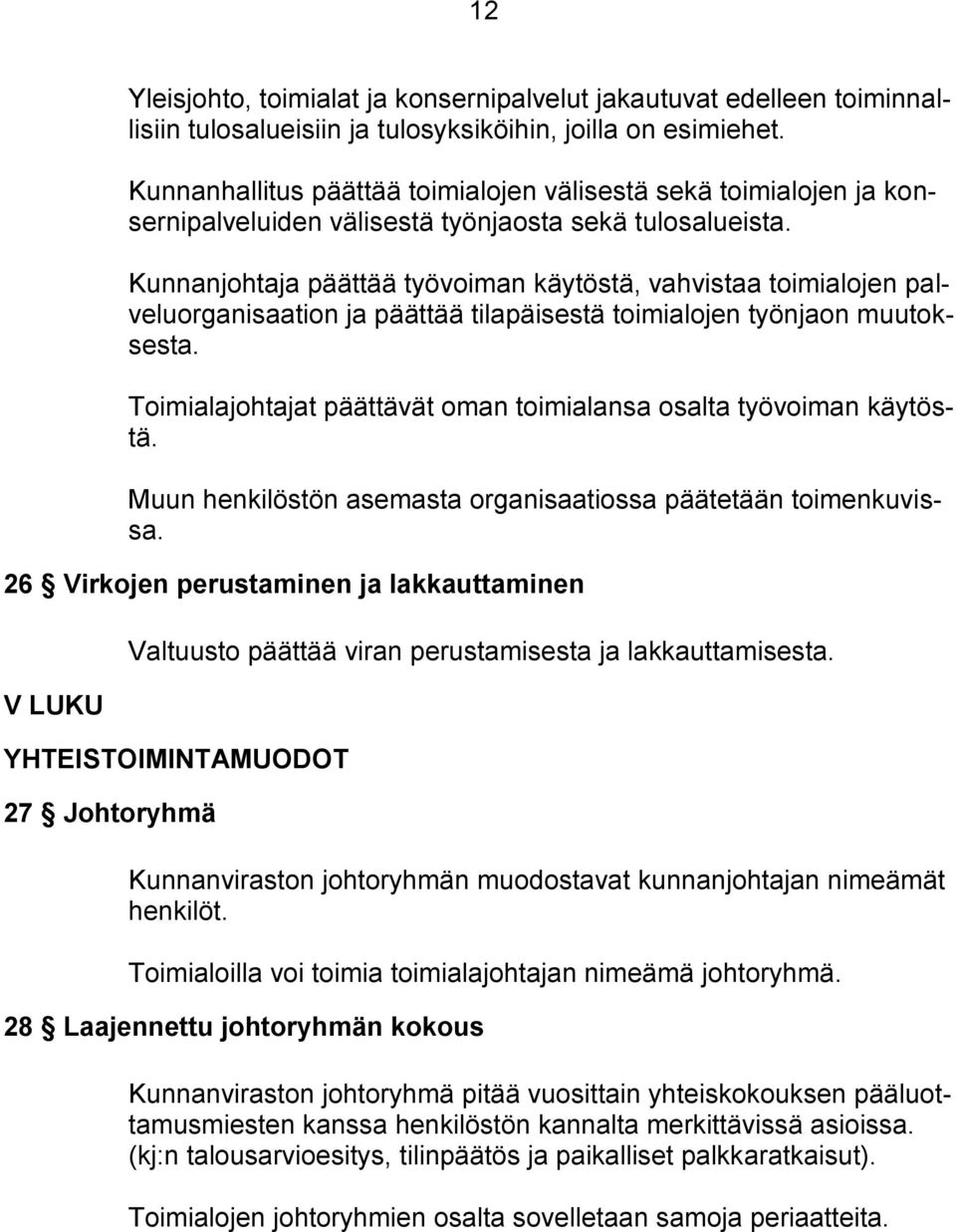 Kunnanjohtaja päättää työvoiman käytöstä, vahvistaa toimialojen palveluorganisaation ja päättää tilapäisestä toimialojen työnjaon muutoksesta.