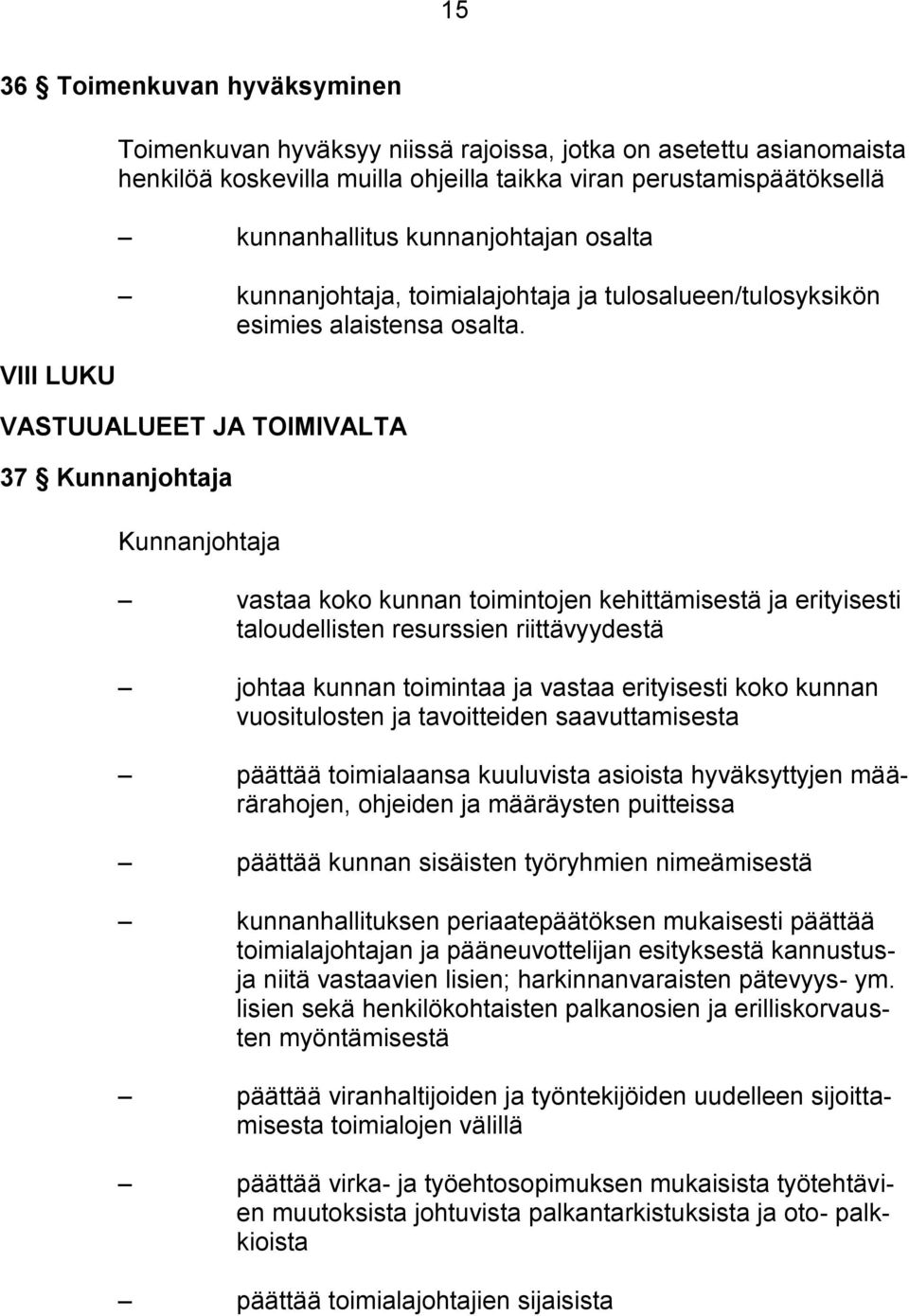 VASTUUALUEET JA TOIMIVALTA 37 Kunnanjohtaja Kunnanjohtaja vastaa koko kunnan toimintojen kehittämisestä ja erityisesti taloudellisten resurssien riittävyydestä johtaa kunnan toimintaa ja vastaa