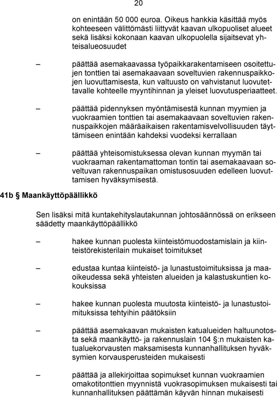 työpaikkarakentamiseen osoitettujen tonttien tai asemakaavaan soveltuvien rakennuspaikkojen luovuttamisesta, kun valtuusto on vahvistanut luovutettavalle kohteelle myyntihinnan ja yleiset