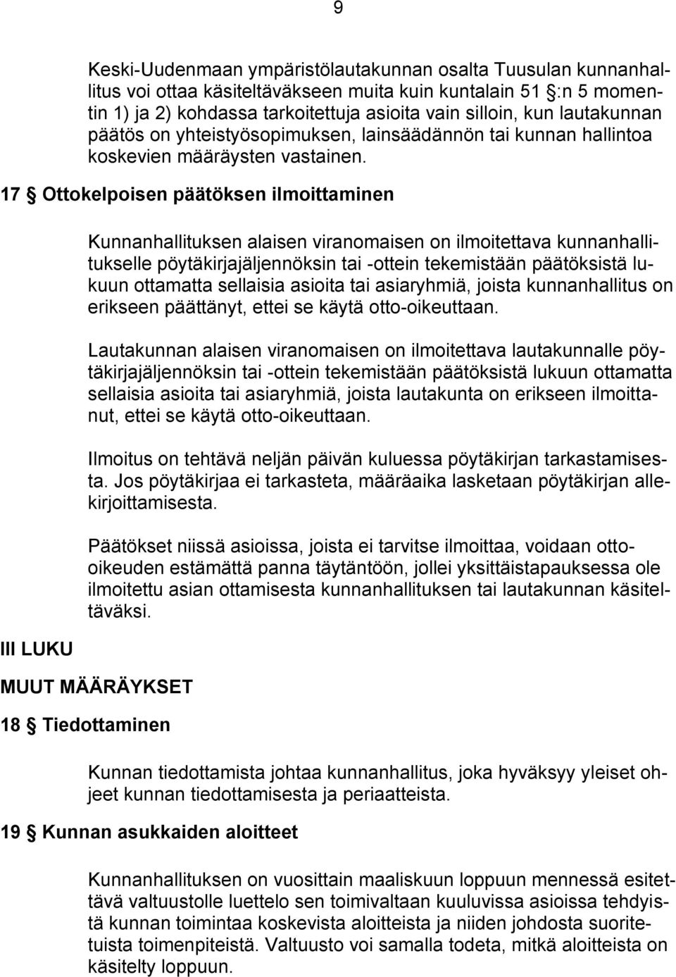 17 Ottokelpoisen päätöksen ilmoittaminen III LUKU Kunnanhallituksen alaisen viranomaisen on ilmoitettava kunnanhallitukselle pöytäkirjajäljennöksin tai -ottein tekemistään päätöksistä lukuun