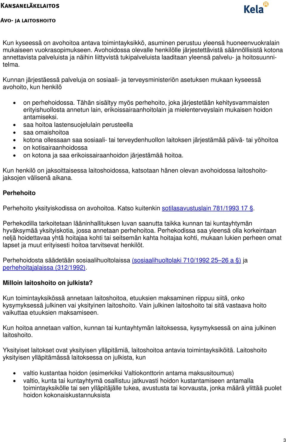 Kunnan järjestäessä palveluja on sosiaali- ja terveysministeriön asetuksen mukaan kyseessä avohoito, kun henkilö on perhehoidossa.