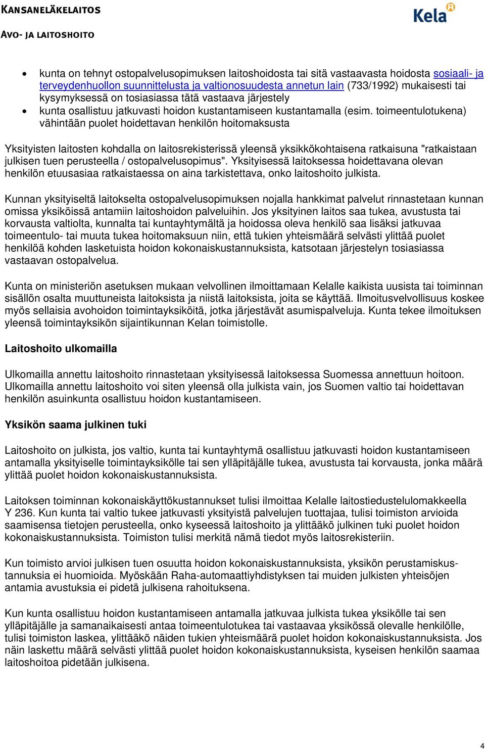 toimeentulotukena) vähintään puolet hoidettavan henkilön hoitomaksusta Yksityisten laitosten kohdalla on laitosrekisterissä yleensä yksikkökohtaisena ratkaisuna "ratkaistaan julkisen tuen perusteella