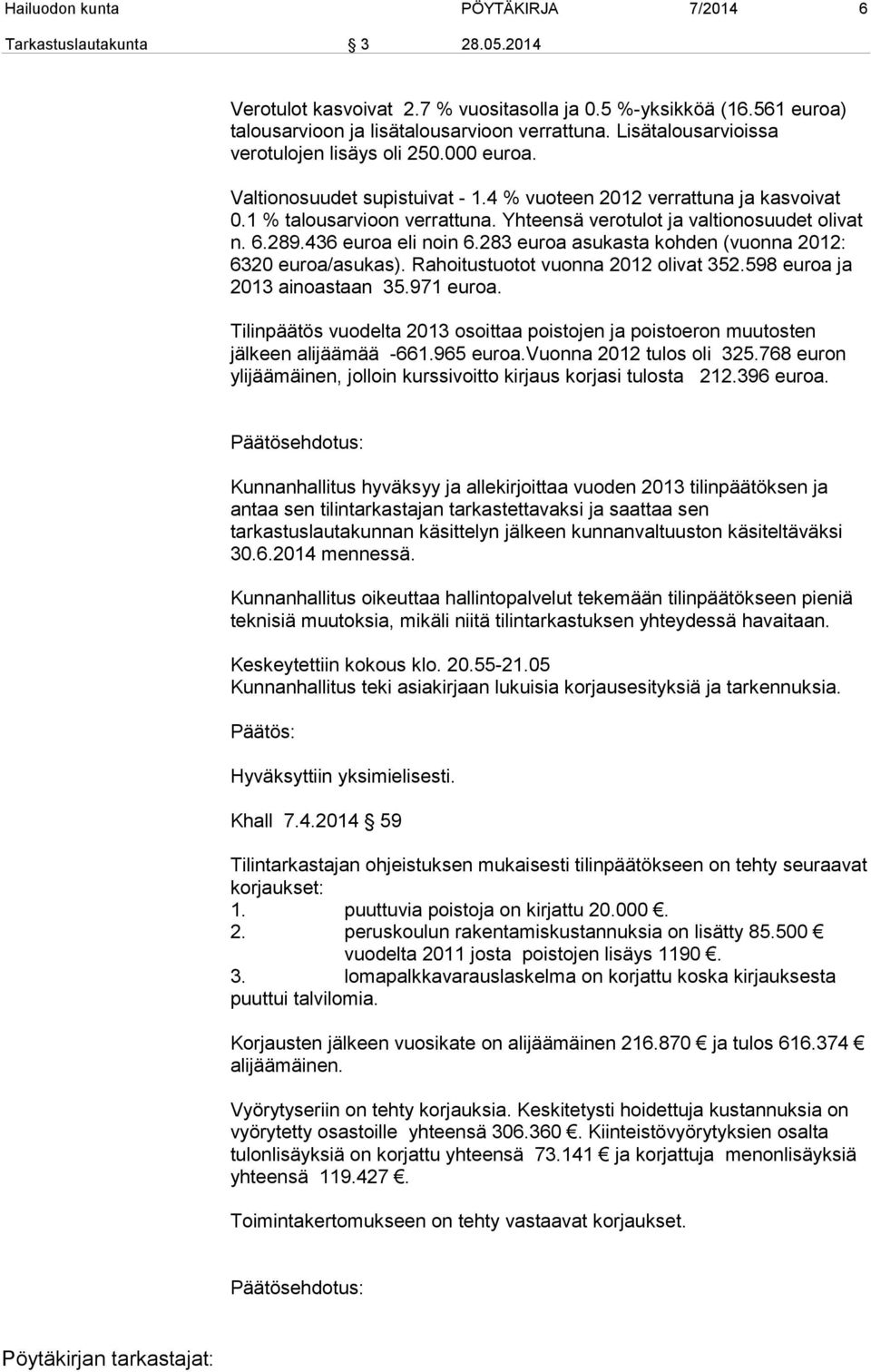 Yhteensä verotulot ja valtionosuudet olivat n. 6.289.436 euroa eli noin 6.283 euroa asukasta kohden (vuonna 2012: 6320 euroa/asukas). Rahoitustuotot vuonna 2012 olivat 352.