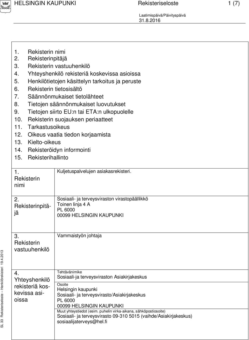 Rekisterin suojauksen periaatteet 11. Tarkastusoikeus 12. Oikeus vaatia tiedon korjaamista 13. Kielto-oikeus 14. Rekisteröidyn informointi 15. Rekisterihallinto 1. Rekisterin nimi 2.