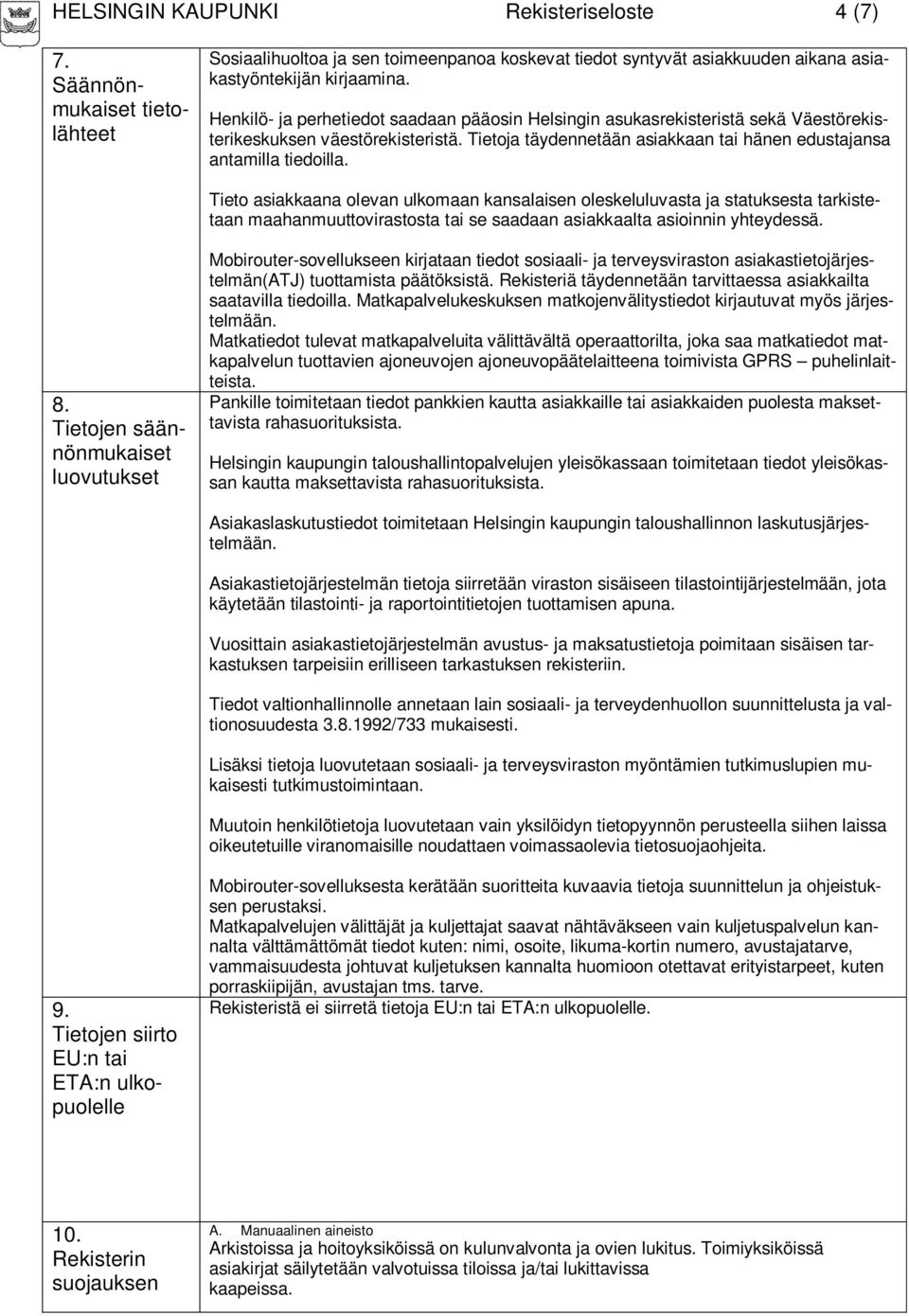 Tieto asiakkaana olevan ulkomaan kansalaisen oleskeluluvasta ja statuksesta tarkistetaan maahanmuuttovirastosta tai se saadaan asiakkaalta asioinnin yhteydessä. 8.