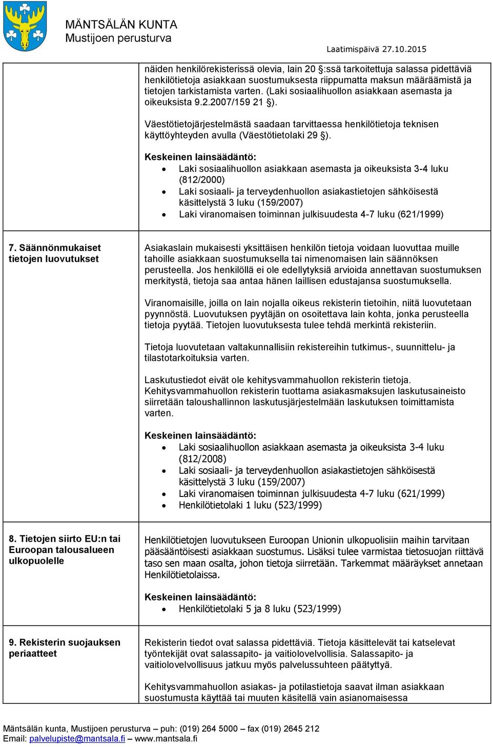 Laki sosiaalihuollon asiakkaan asemasta ja oikeuksista 3-4 luku (812/2000) käsittelystä 3 luku (159/2007) Laki viranomaisen toiminnan julkisuudesta 4-7 luku (621/1999) 7.