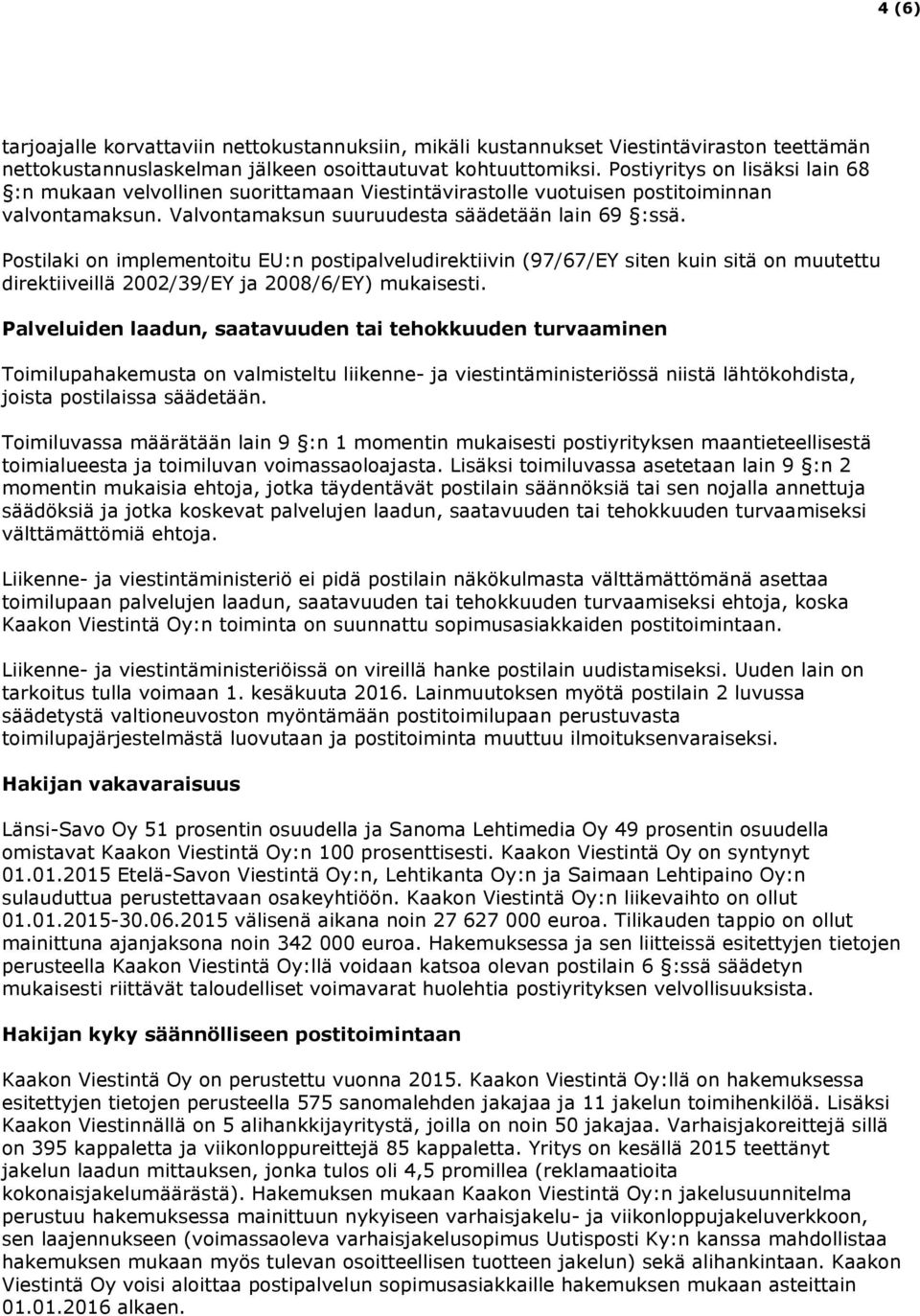 Postilaki on implementoitu EU:n postipalveludirektiivin (97/67/EY siten kuin sitä on muutettu direktiiveillä 2002/39/EY ja 2008/6/EY) mukaisesti.