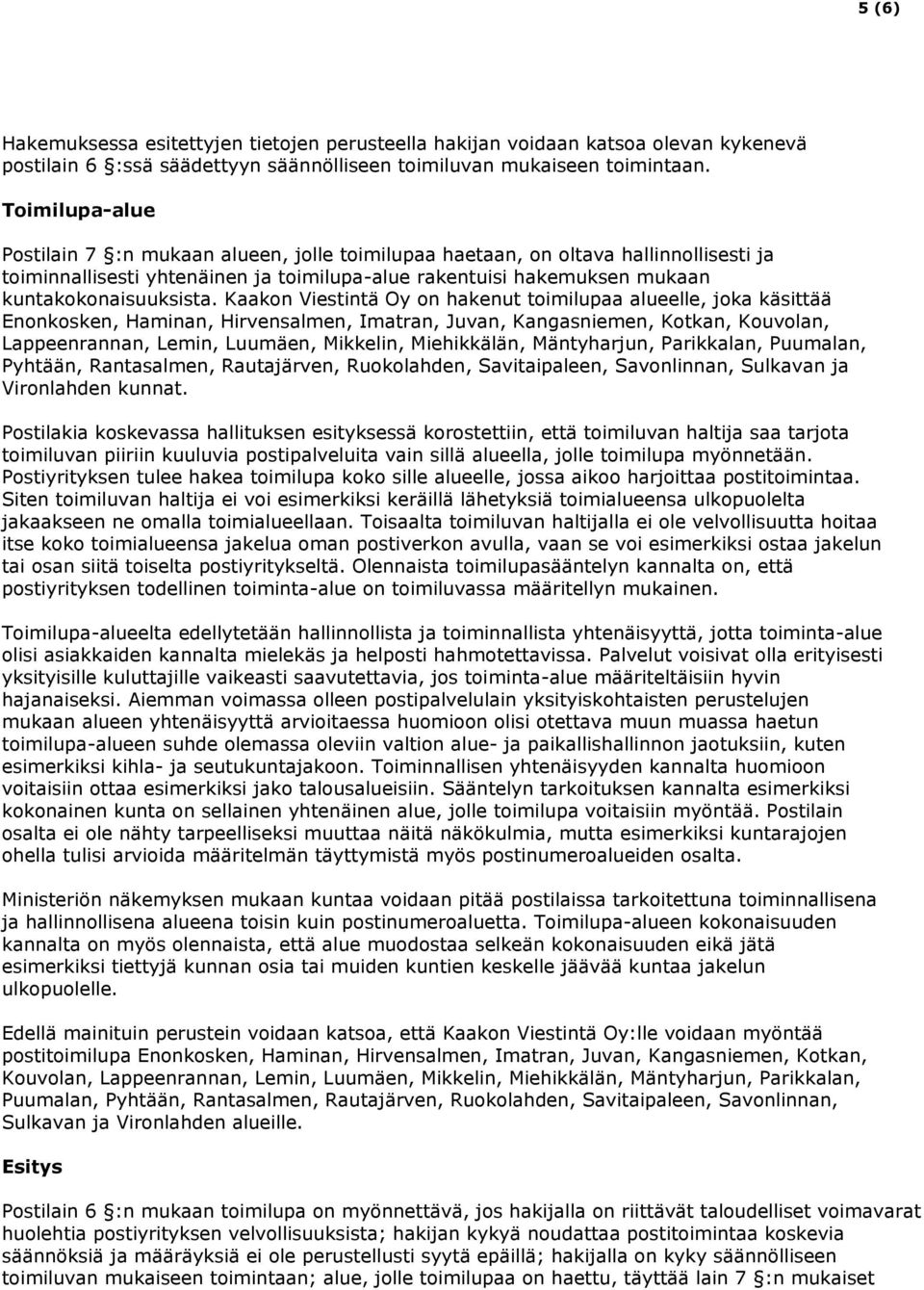 Kaakon Viestintä Oy on hakenut toimilupaa alueelle, joka käsittää Enonkosken, Haminan, Hirvensalmen, Imatran, Juvan, Kangasniemen, Kotkan, Kouvolan, Lappeenrannan, Lemin, Luumäen, Mikkelin,