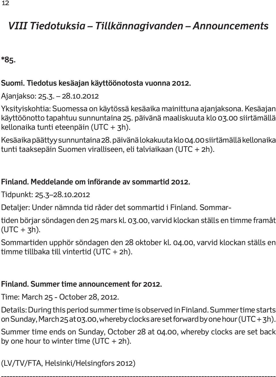 00 siirtämällä kellonaika tunti eteenpäin (UTC + 3h). Kesäaika päättyy sunnuntaina 28. päivänä lokakuuta klo 04.