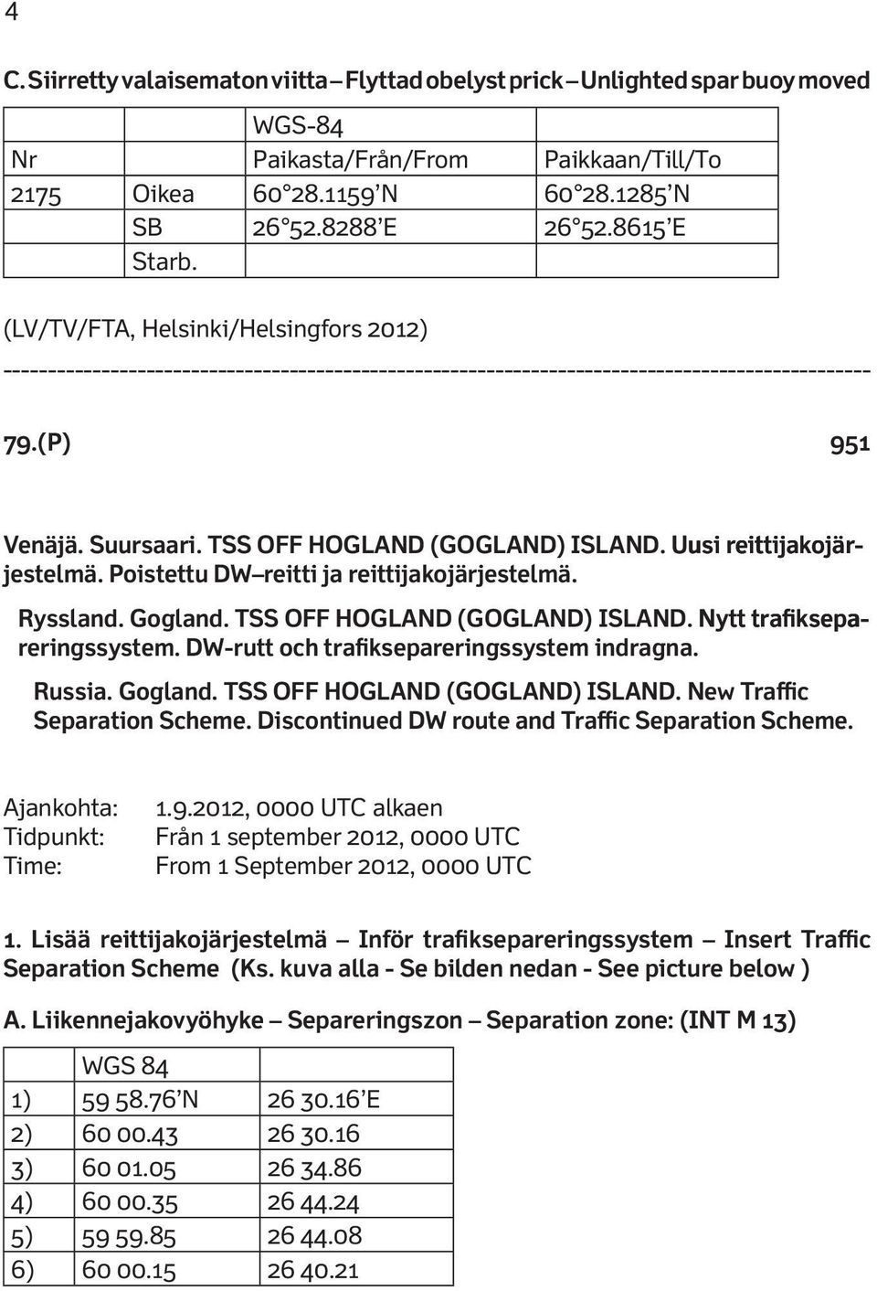 Gogland. TSS OFF HOGLAND (GOGLAND) ISLAND. Nytt trafiksepareringssystem. DW-rutt och trafiksepareringssystem indragna. Russia. Gogland. TSS OFF HOGLAND (GOGLAND) ISLAND. New Traffic Separation Scheme.