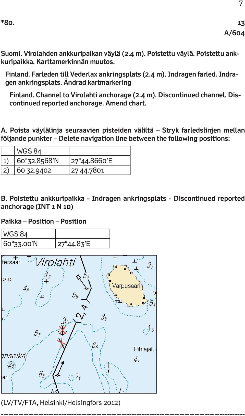 end chart. A. Poista väylälinja seuraavien pisteiden väliltä Stryk farledslinjen mellan följande punkter Delete navigation line between the following positions: 1) 60 32.8568 N 27 44.