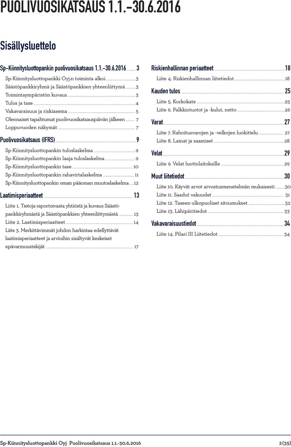 Toimintaympäristön kuvaus 3 Tulos ja tase 4 Vakavaraisuus ja riskiasema 5 Olennaiset tapahtumat puolivuosikatsauspäivän jälkeen 7 Loppuvuoden näkymät 7 Puolivuosikatsaus (IFRS) 9