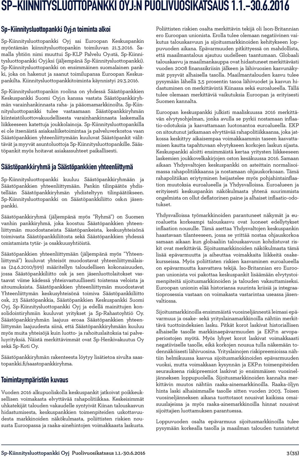 Sp-Kiinnitysluottopankki on ensimmäinen suomalainen pankki, joka on hakenut ja saanut toimilupansa Euroopan Keskuspankilta. Kiinnitysluottopankkitoiminta käynnistyi 29.3.2016.